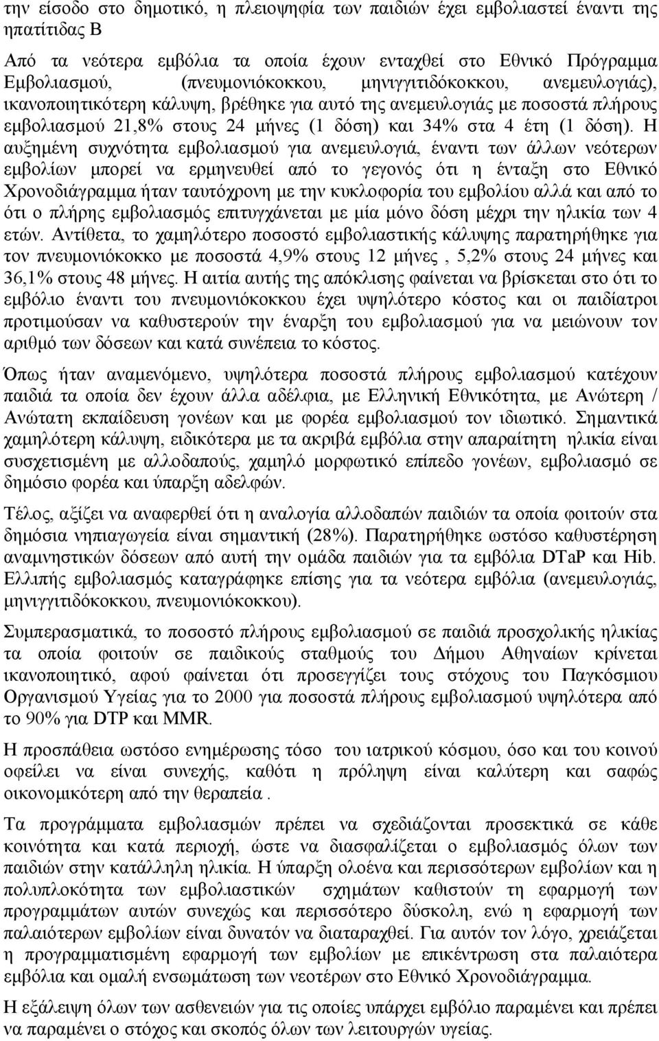 Η αυξημένη συχνότητα εμβολιασμού για ανεμευλογιά, έναντι των άλλων νεότερων εμβολίων μπορεί να ερμηνευθεί από το γεγονός ότι η ένταξη στο Εθνικό Χρονοδιάγραμμα ήταν ταυτόχρονη με την κυκλοφορία του