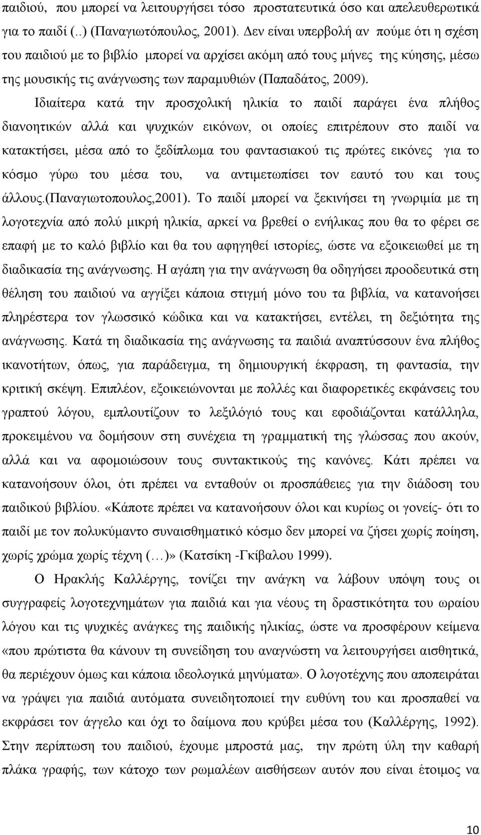 Ιδιαίτερα κατά την προσχολική ηλικία το παιδί παράγει ένα πλήθος διανοητικών αλλά και ψυχικών εικόνων, οι οποίες επιτρέπουν στο παιδί να κατακτήσει, μέσα από το ξεδίπλωμα του φαντασιακού τις πρώτες