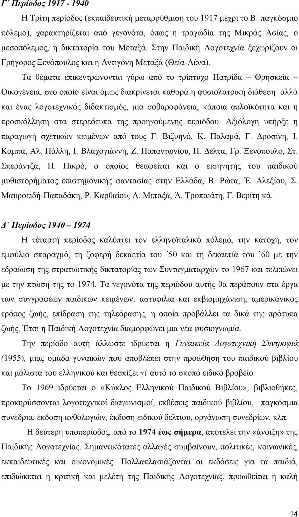 Τα θέματα επικεντρώνονται γύρω από το τρίπτυχο Πατρίδα Θρησκεία Οικογένεια, στο οποίο είναι όμως διακρίνεται καθαρά η φυσιολατρική διάθεση αλλά και ένας λογοτεχνικός διδακτισμός, μια σοβαροφάνεια,