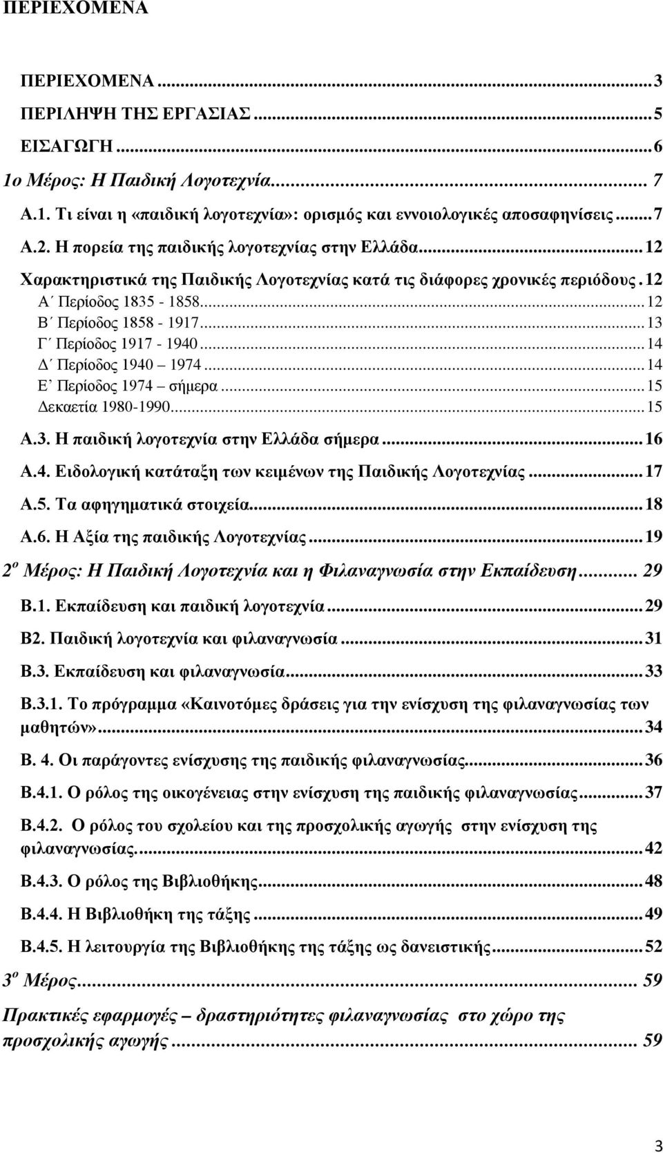 .. 13 Γ Περίοδος 1917-1940... 14 Δ Περίοδος 1940 1974... 14 Ε Περίοδος 1974 σήμερα... 15 Δεκαετία 1980-1990... 15 Α.3. Η παιδική λογοτεχνία στην Ελλάδα σήμερα... 16 Α.4. Ειδολογική κατάταξη των κειμένων της Παιδικής Λογοτεχνίας.