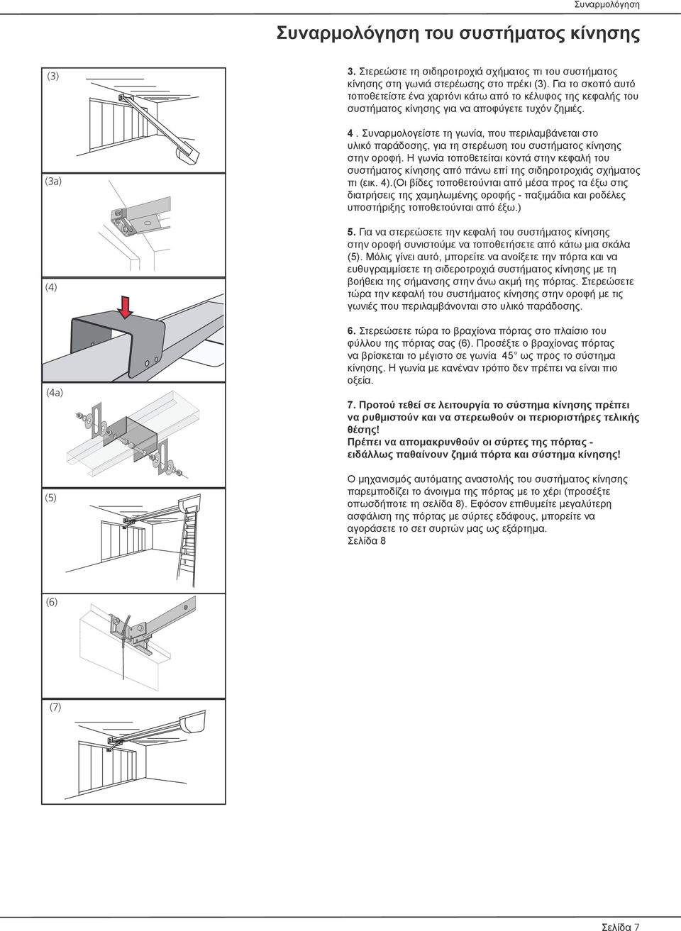 Συναρμολογείστε τη γωνία, που περιλαμβάνεται στο υλικό παράδοσης, για τη στερέωση του συστήματος κίνησης στην οροφή.