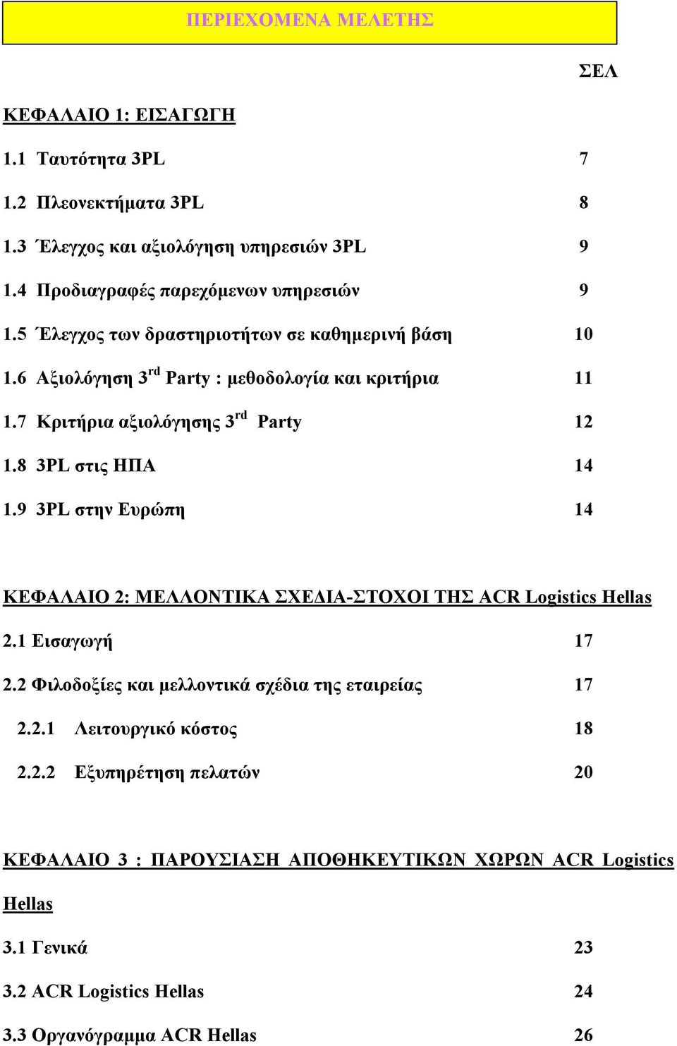 7 Κριτήρια αξιολόγησης 3 rd Party 12 1.8 3PL στις ΗΠΑ 14 1.9 3PL στην Ευρώπη 14 ΚΕΦΑΛΑΙΟ 2: ΜΕΛΛΟΝΤΙΚΑ ΣΧΕΔΙΑ-ΣΤΟΧΟΙ ΤΗΣ ACR Logistics Hellas 2.1 Εισαγωγή 17 2.