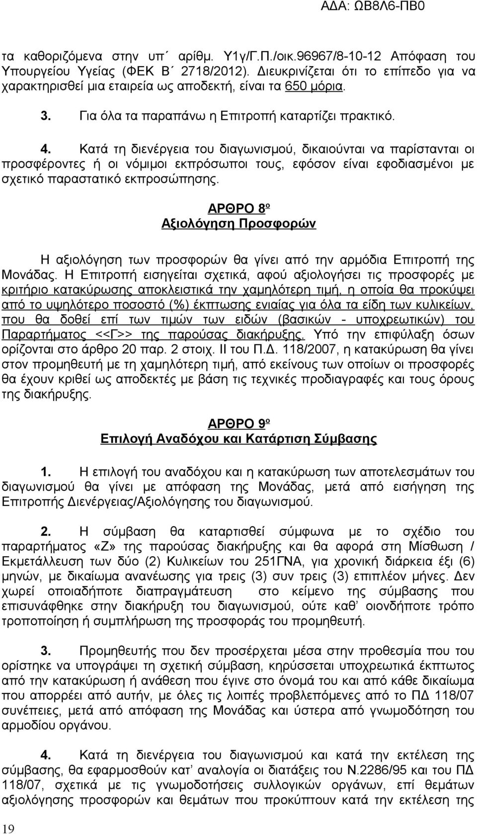 Κατά τη διενέργεια του διαγωνισμού, δικαιούνται να παρίστανται οι προσφέροντες ή οι νόμιμοι εκπρόσωποι τους, εφόσον είναι εφοδιασμένοι με σχετικό παραστατικό εκπροσώπησης.