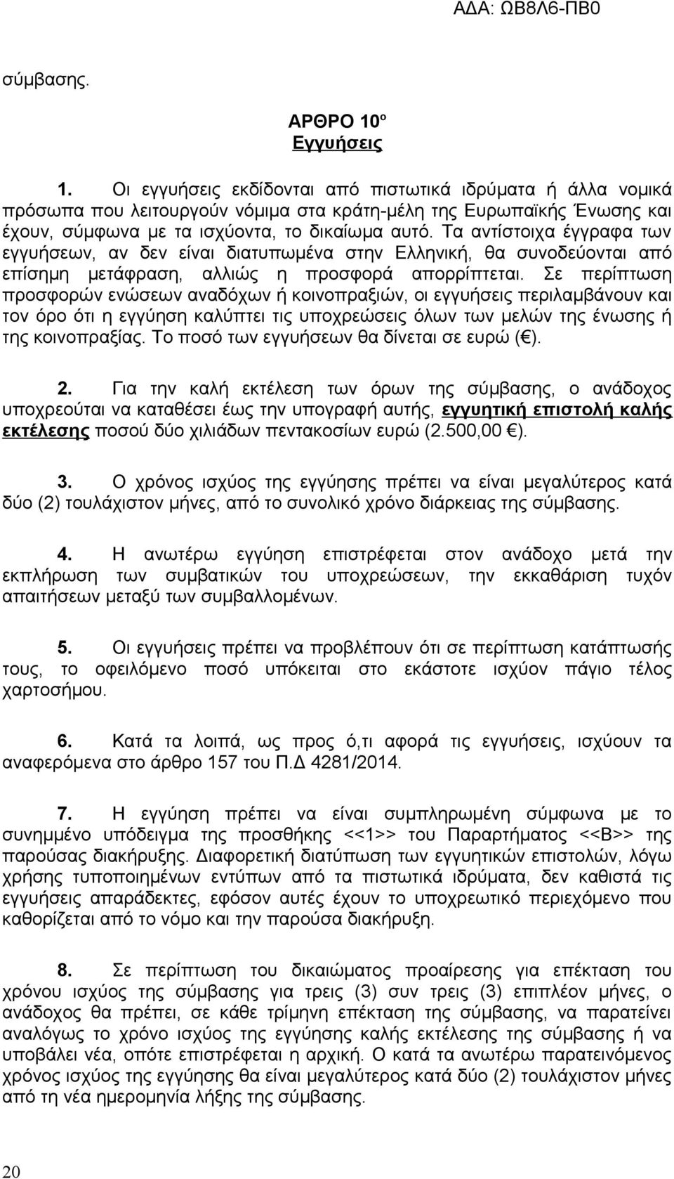 Τα αντίστοιχα έγγραφα των εγγυήσεων, αν δεν είναι διατυπωμένα στην Ελληνική, θα συvoδεύovται από επίσημη μετάφραση, αλλιώς η προσφορά απορρίπτεται.