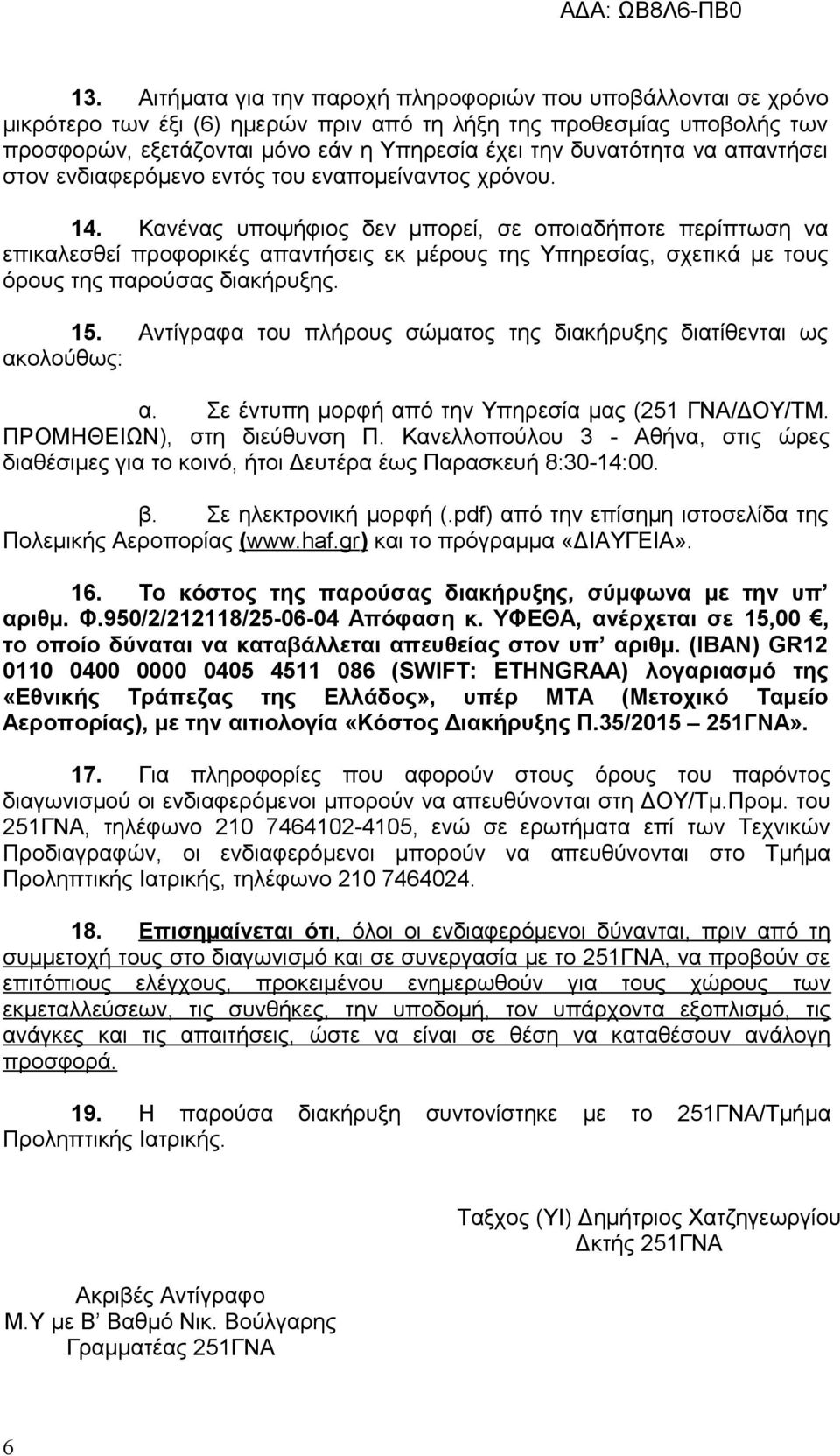 Κανένας υποψήφιος δεν μπορεί, σε οποιαδήποτε περίπτωση να επικαλεσθεί προφορικές απαντήσεις εκ μέρους της Υπηρεσίας, σχετικά με τους όρους της παρούσας διακήρυξης. 15.