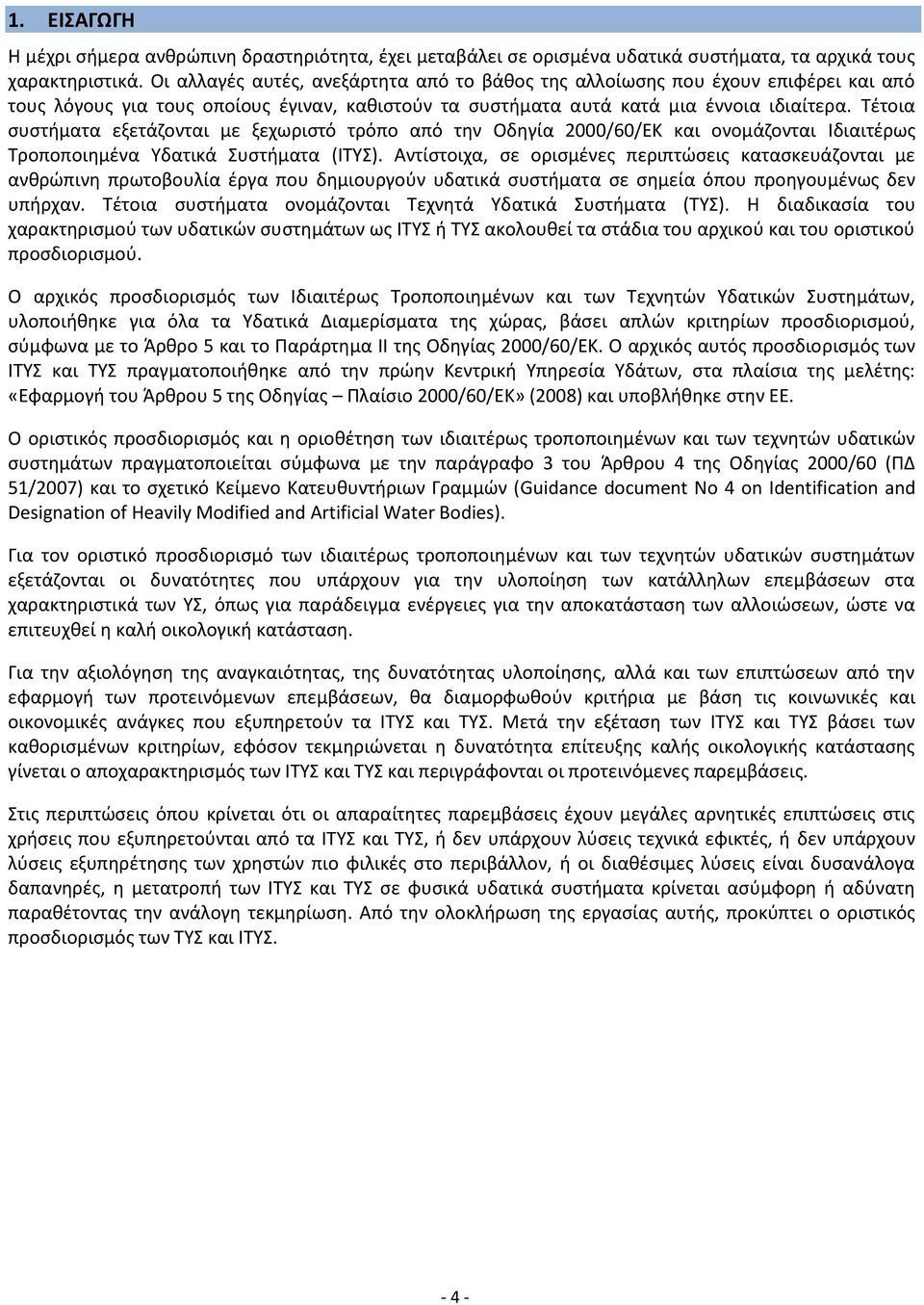 Τέτοια συστήματα εξετάζονται με ξεχωριστό τρόπο από την Οδηγία 2000/60/ΕΚ και ονομάζονται Ιδιαιτέρως Τροποποιημένα Υδατικά Συστήματα (ΙΤΥΣ).