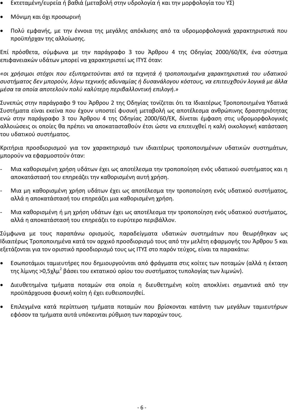 Επί πρόσθετα, σύμφωνα με την παράγραφο 3 του Άρθρου 4 της Οδηγίας 2000/60/ΕΚ, ένα σύστημα επιφανειακών υδάτων μπορεί να χαρακτηριστεί ως ΙΤΥΣ όταν: «οι χρήσιμοι στόχοι που εξυπηρετούνται από τα