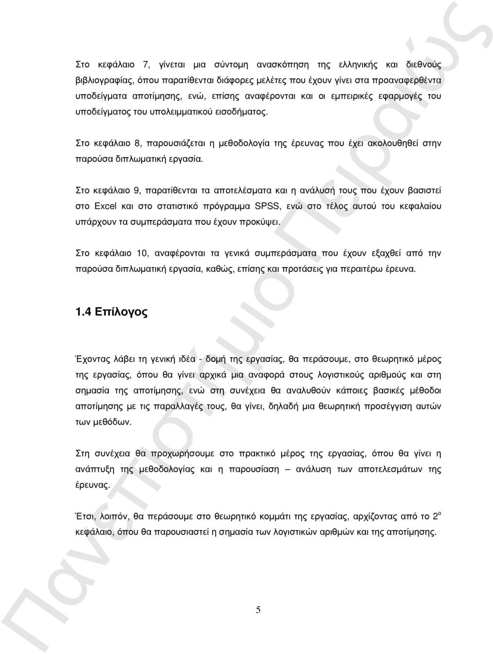 Στο κεφάλαιο 9, παρατίθενται τα αποτελέσµατα και η ανάλυσή τους που έχουν βασιστεί στο Excel και στο στατιστικό πρόγραµµα SPSS, ενώ στο τέλος αυτού του κεφαλαίου υπάρχουν τα συµπεράσµατα που έχουν