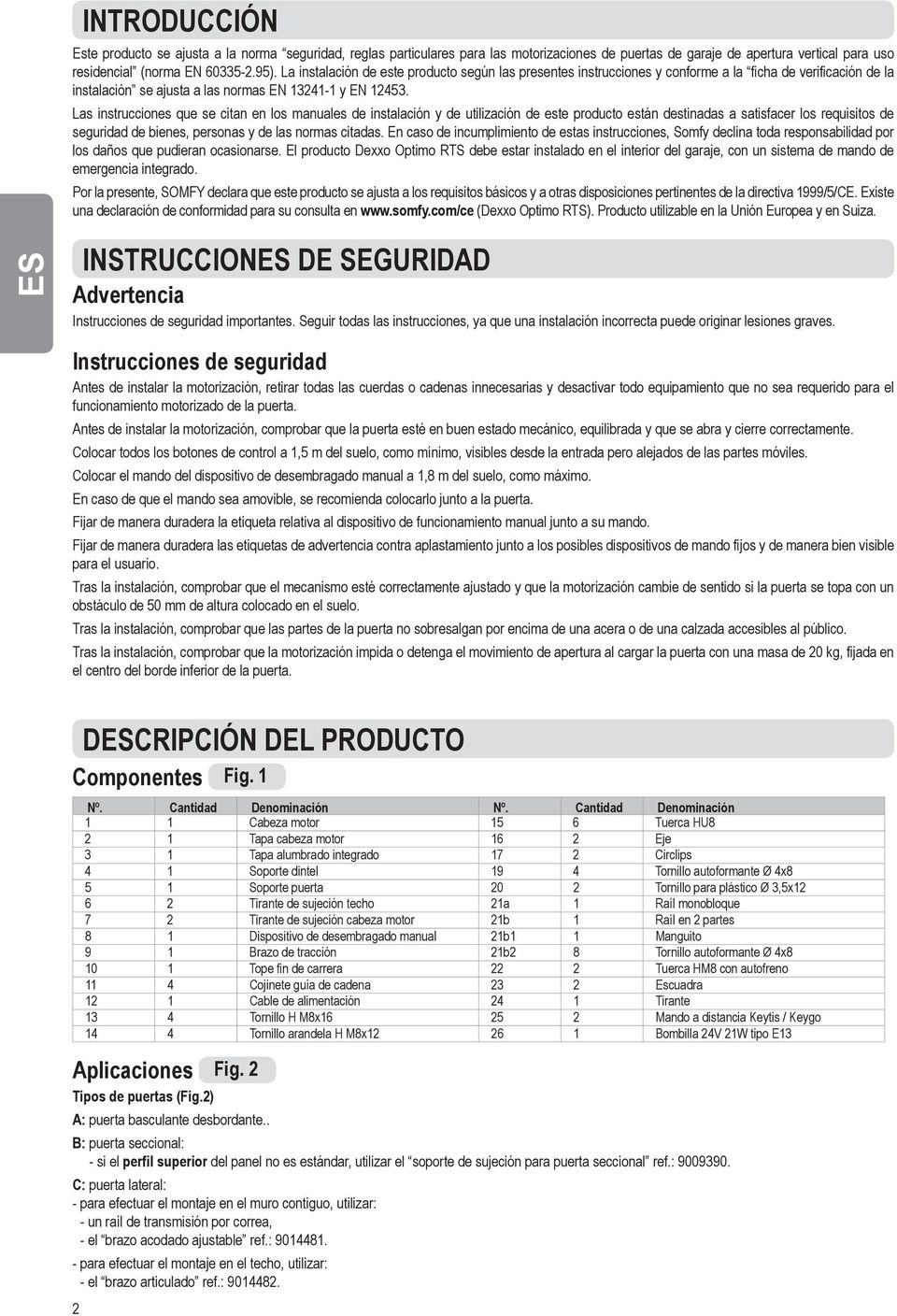 Las instrucciones que se citan en los manuales de instalación y de utilización de este producto están destinadas a satisfacer los requisitos de seguridad de bienes, personas y de las normas citadas.