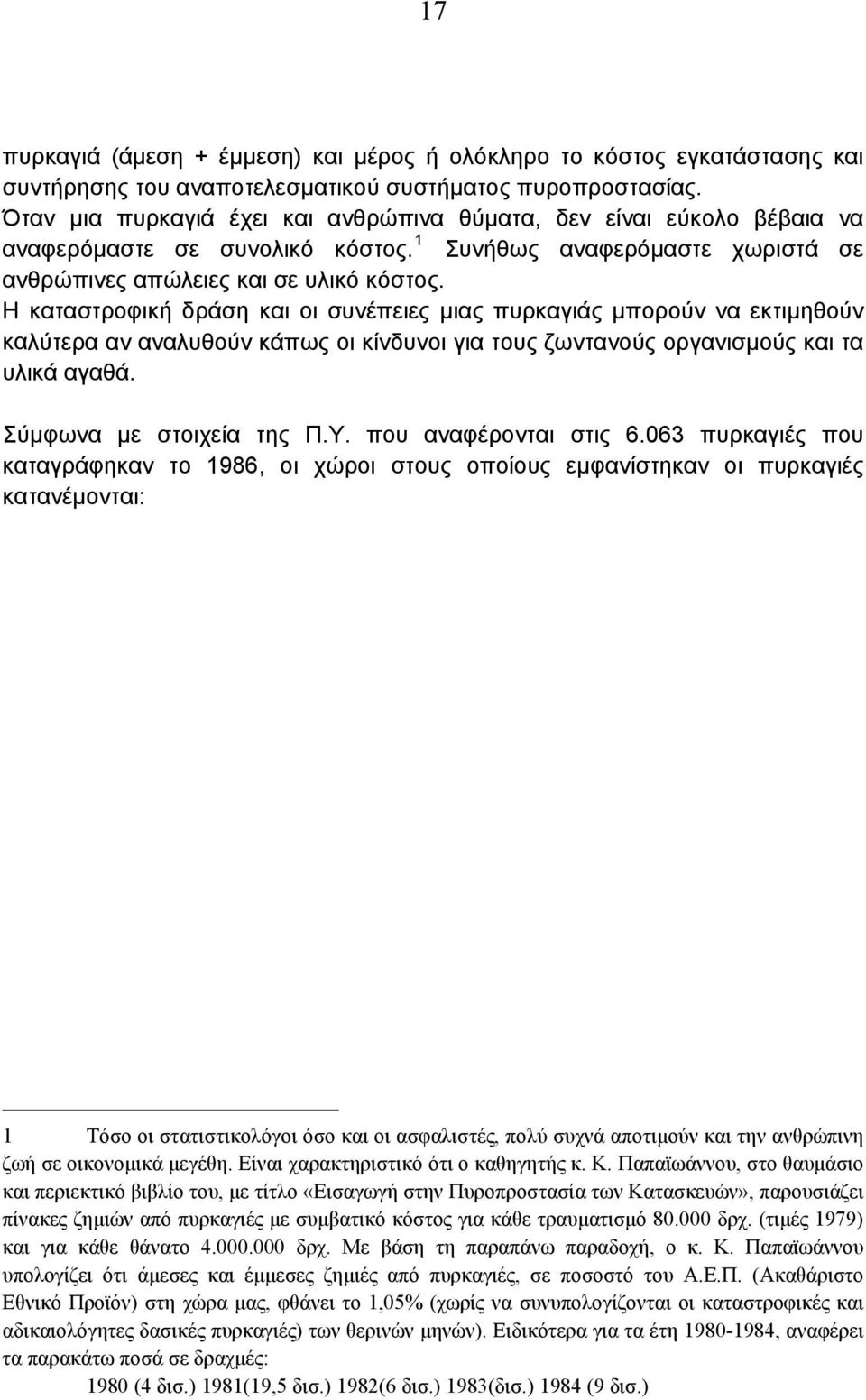 Η καταστροφική δράση και οι συνέπειες μιας πυρκαγιάς μπορούν να εκτιμηθούν καλύτερα αν αναλυθούν κάπως οι κίνδυνοι για τους ζωντανούς οργανισμούς και τα υλικά αγαθά. Σύμφωνα με στοιχεία της Π.Υ.