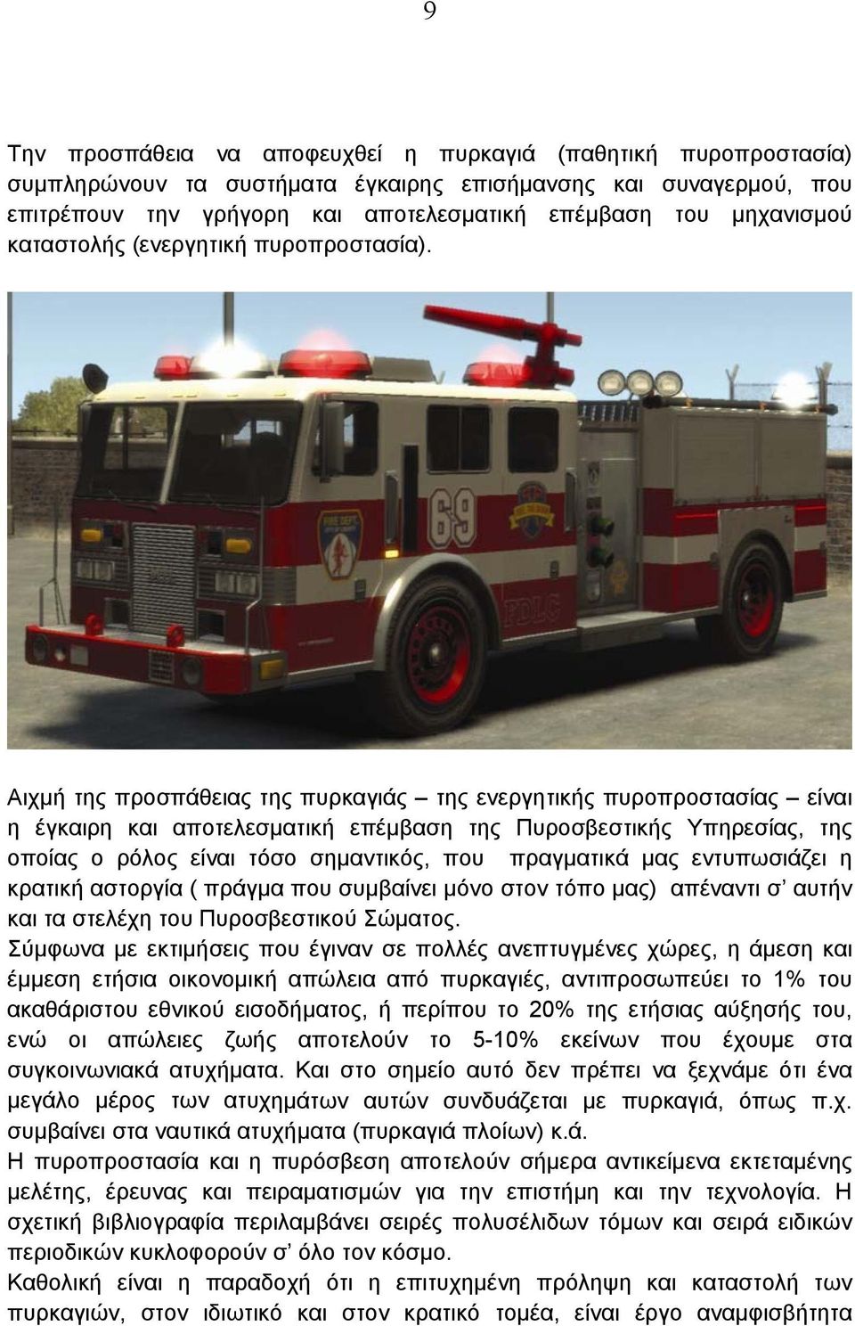 Αιχμή της προσπάθειας της πυρκαγιάς της ενεργητικής πυροπροστασίας είναι η έγκαιρη και αποτελεσματική επέμβαση της Πυροσβεστικής Υπηρεσίας, της οποίας ο ρόλος είναι τόσο σημαντικός, που πραγματικά