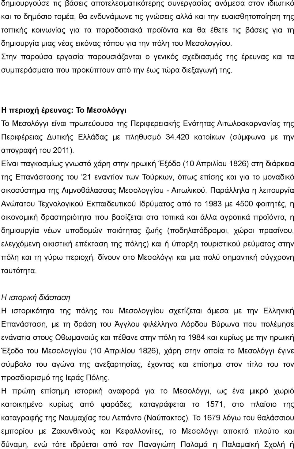 Στην παρούσα εργασία παρουσιάζονται ο γενικός σχεδιασμός της έρευνας και τα συμπεράσματα που προκύπτουν από την έως τώρα διεξαγωγή της.