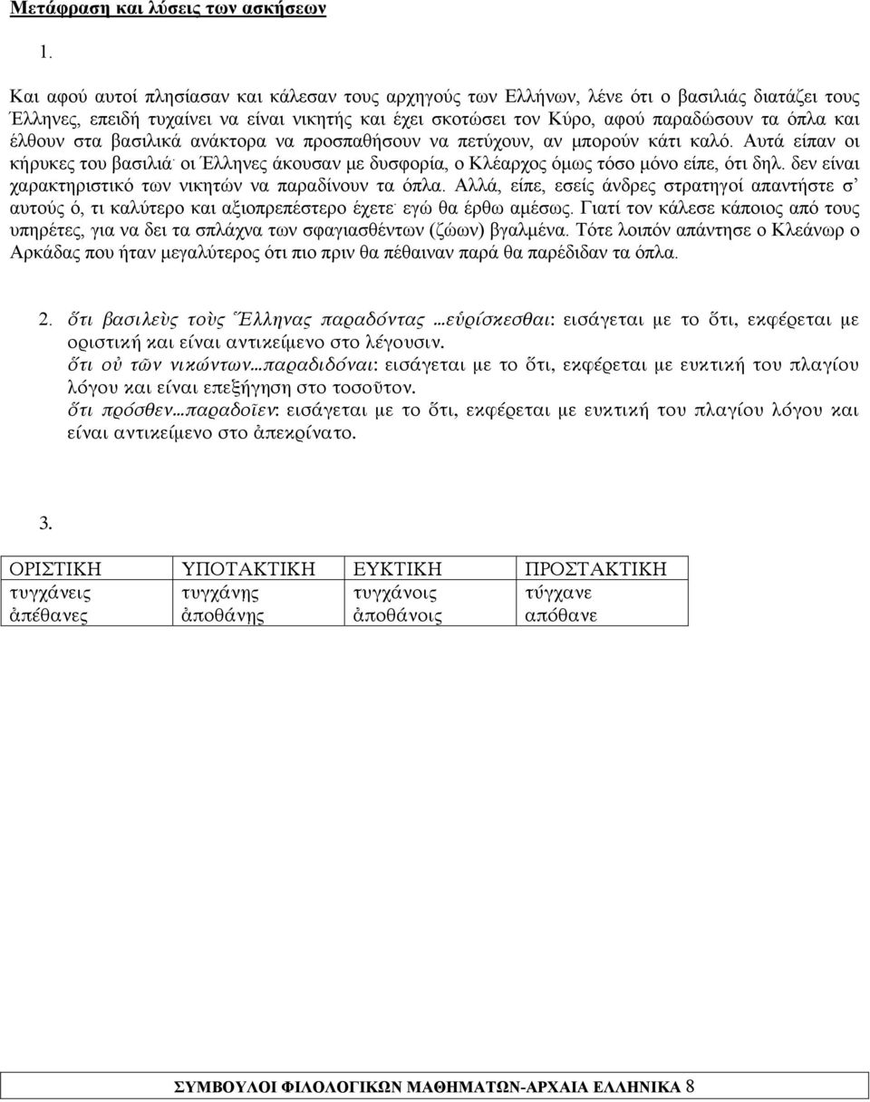 έλθουν στα βασιλικά ανάκτορα να προσπαθήσουν να πετύχουν, αν μπορούν κάτι καλό. Αυτά είπαν οι κήρυκες του βασιλιά. οι Έλληνες άκουσαν με δυσφορία, ο Κλέαρχος όμως τόσο μόνο είπε, ότι δηλ.