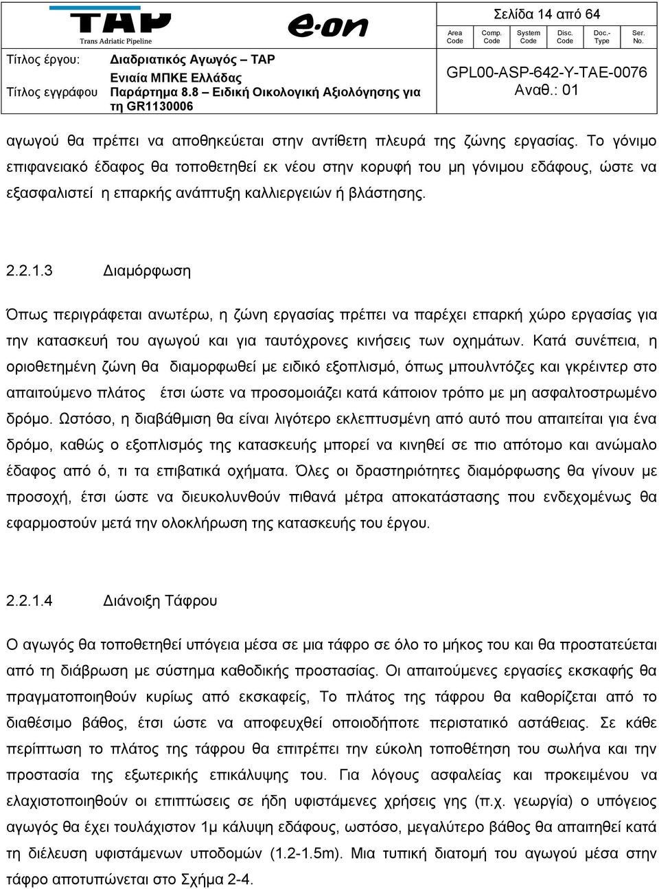 3 Διαμόρφωση Όπως περιγράφεται ανωτέρω, η ζώνη εργασίας πρέπει να παρέχει επαρκή χώρο εργασίας για την κατασκευή του αγωγού και για ταυτόχρονες κινήσεις των οχημάτων.