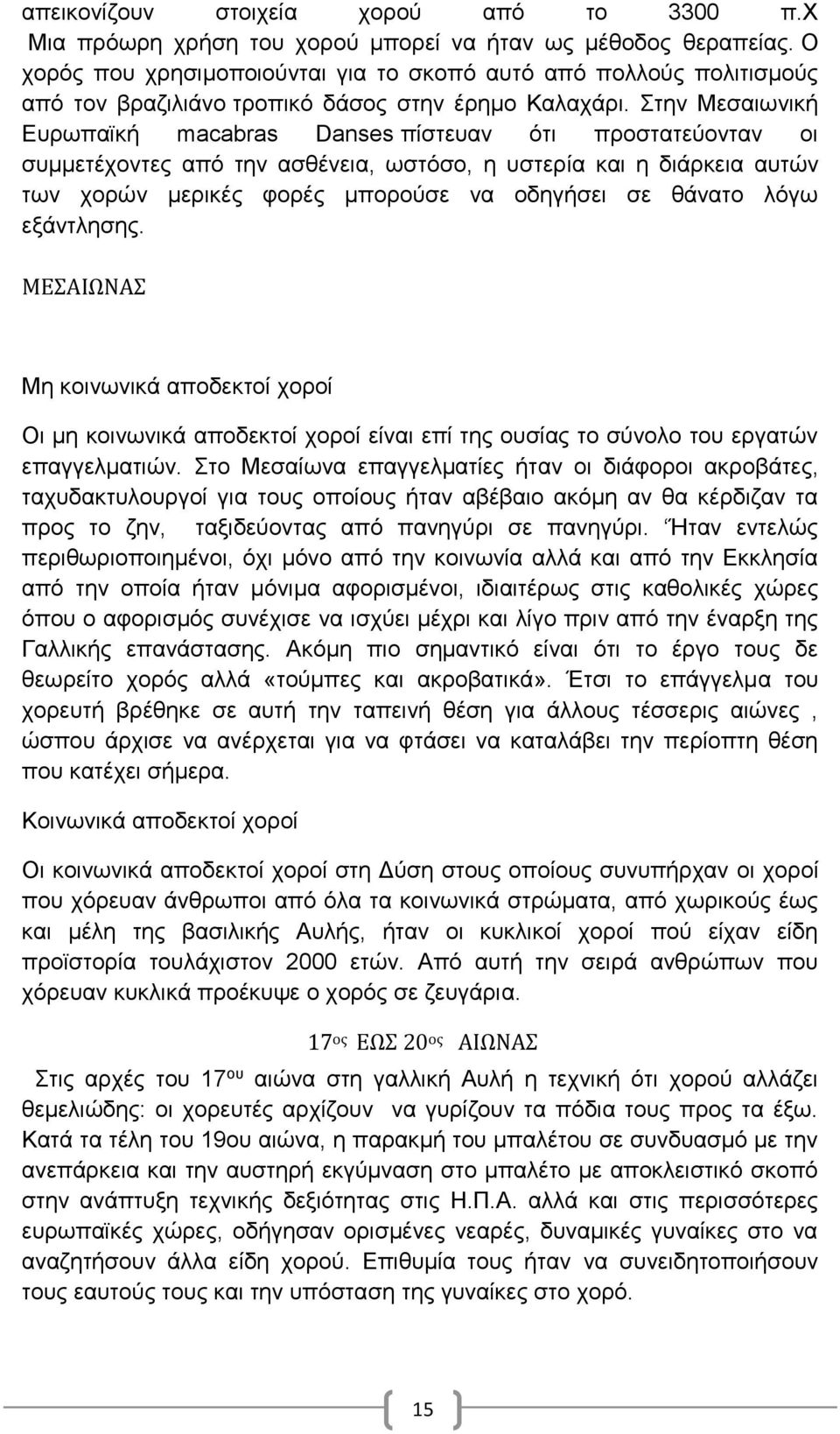 Στην Μεσαιωνική Ευρωπαϊκή macabras Danses πίστευαν ότι προστατεύονταν οι συμμετέχοντες από την ασθένεια, ωστόσο, η υστερία και η διάρκεια αυτών των χορών μερικές φορές μπορούσε να οδηγήσει σε θάνατο