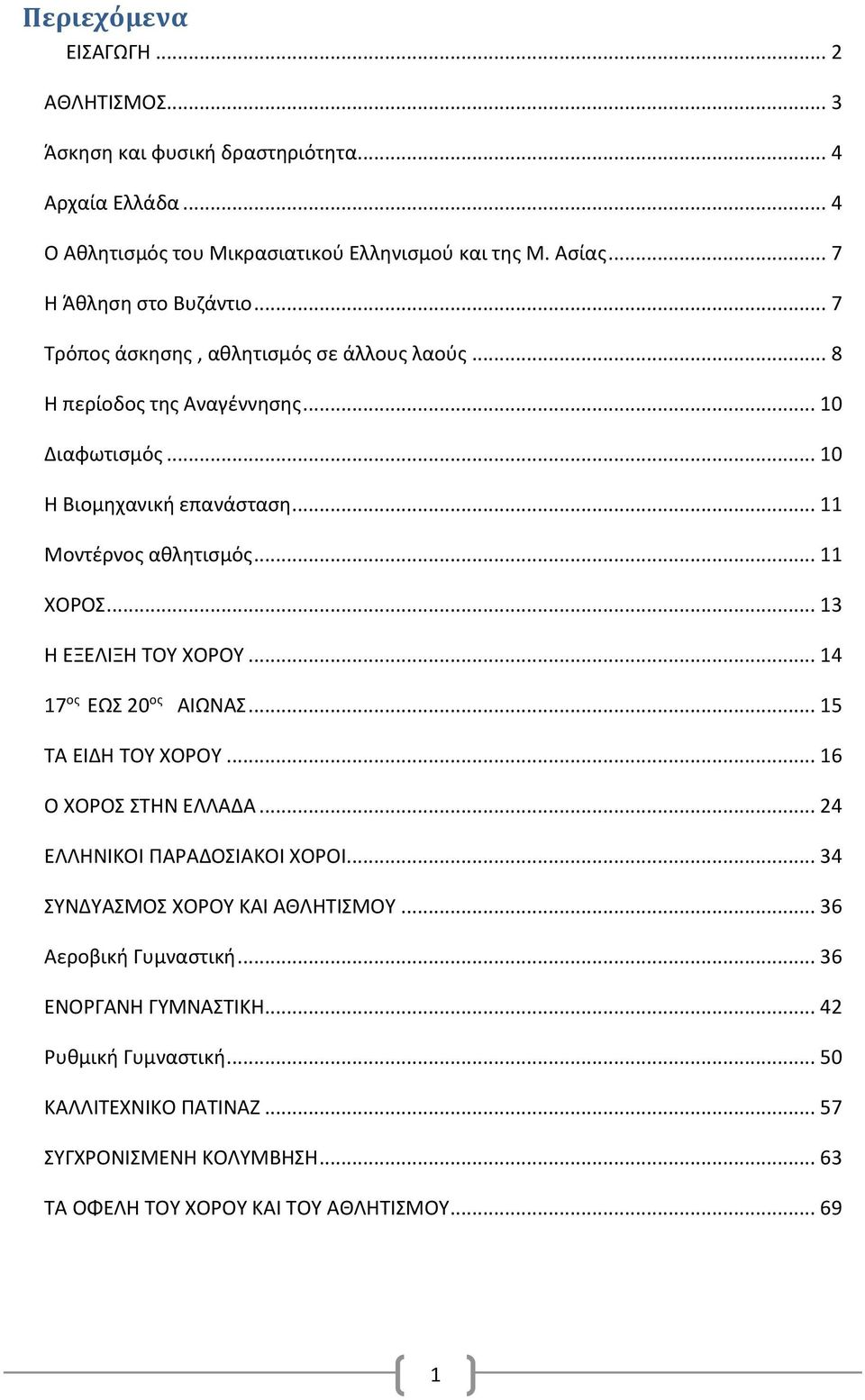 .. 11 Μοντέρνος αθλητισμός... 11 ΧΟΡΟΣ... 13 Η ΕΞΕΛΙΞΗ ΤΟΥ ΧΟΡΟΥ... 14 17 ος ΕΩΣ 20 ος ΑΙΩΝΑΣ... 15 ΤΑ ΕΙΔΗ ΤΟΥ ΧΟΡΟΥ... 16 Ο ΧΟΡΟΣ ΣΤΗΝ ΕΛΛΑΔΑ... 24 ΕΛΛΗΝΙΚΟΙ ΠΑΡΑΔΟΣΙΑΚΟΙ ΧΟΡΟΙ.
