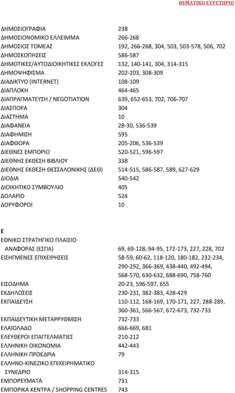 ΔΙΑΦΘΟΡΑ 205 206, 536 539 ΔΙΕΘΝΕΣ ΕΜΠΟΡΙΟ 520 521, 596 597 ΔΙΕΘΝΗΣ ΕΚΘΕΣΗ ΒΙΒΛΙΟΥ 338 ΔΙΕΘΝΗΣ ΕΚΘΕΣΗ ΘΕΣΣΑΛΟΝΙΚΗΣ (ΔΕΘ) 514 515, 586 587, 589, 627 629 ΔΙΟΔΙΑ 540 542 ΔΙΟΙΚΗΤΙΚΟ ΣΥΜΒΟΥΛΙΟ 405 ΔΟΛΑΡΙΟ