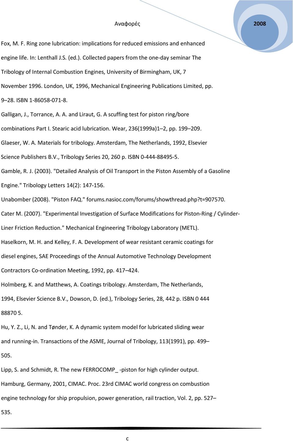 London, UK, 1996, Mechanical Engineering Publications Limited, pp. 9 28. ISBN 1 86058 071 8. Galligan, J., Torrance, A. A. and Liraut, G. A scuffing test for piston ring/bore combinations Part I.