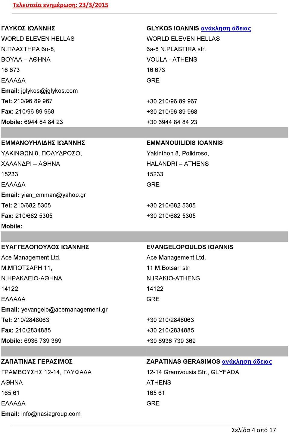 ΧΑΛΑΝΔΡΙ HALANDRI 15233 15233 Email: yian_emman@yahoo.gr 210/682 5305 +30 210/682 5305 210/682 5305 +30 210/682 5305 Mobile: ΕΥΑΓΓΕΛΟΠΟΥΛΟΣ ΙΩΑΝΝΗΣ EVANGELOPOULOS IOANNIS Ace Management Ltd.