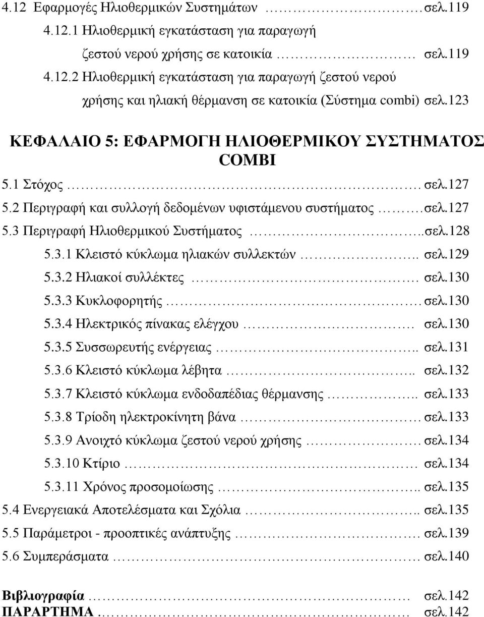 . σελ.129 5.3.2 Ηλιακοί συλλέκτες. σελ.130 5.3.3 Κυκλοφορητής. σελ.130 5.3.4 Ηλεκτρικός πίνακας ελέγχου. σελ.130 5.3.5 Συσσωρευτής ενέργειας.. σελ.131 5.3.6 Κλειστό κύκλωμα λέβητα.. σελ.132 5.3.7 Κλειστό κύκλωμα ενδοδαπέδιας θέρμανσης.