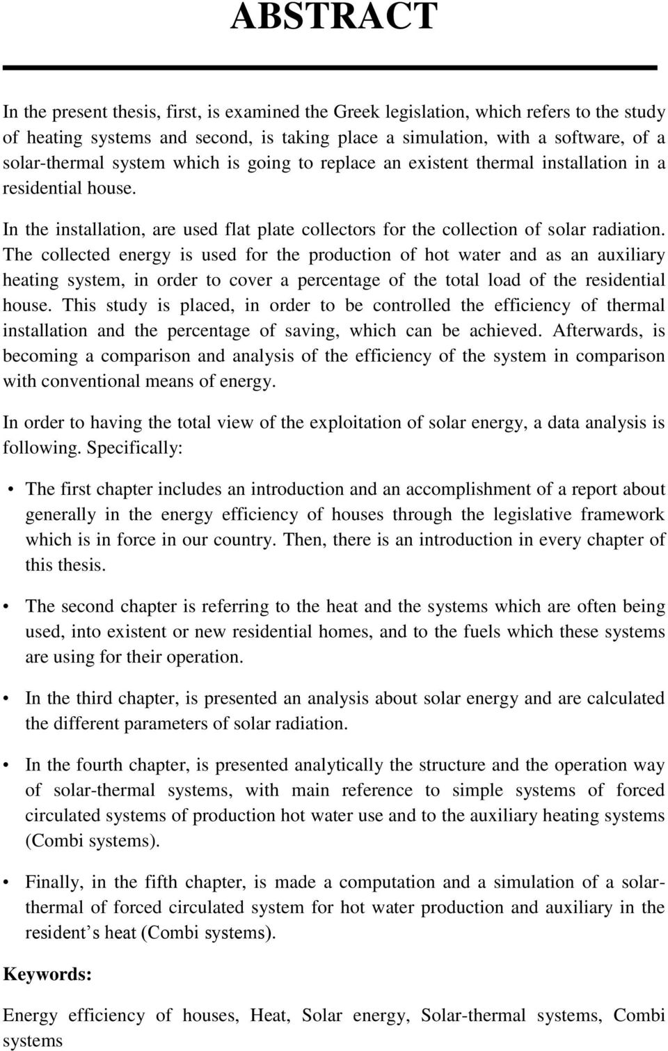 The collected energy is used for the production of hot water and as an auxiliary heating system, in order to cover a percentage of the total load of the residential house.