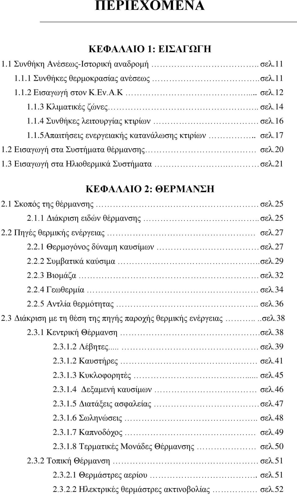 1 Σκοπός της θέρμανσης σελ.25 2.1.1 Διάκριση ειδών θέρμανσης.. σελ.25 2.2 Πηγές θερμικής ενέργειας. σελ.27 2.2.1 Θερμογόνος δύναμη καυσίμων σελ.27 2.2.2 Συμβατικά καύσιμα.. σελ.29 2.2.3 Βιομάζα σελ.