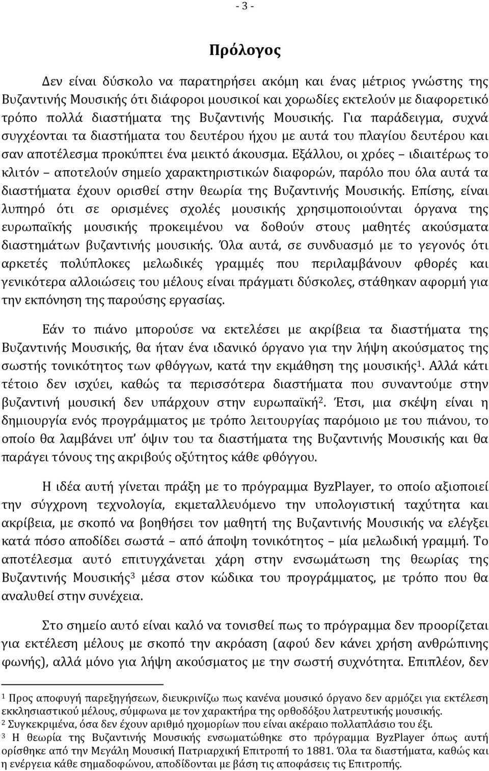 Εξάλλου, οι χρόες ιδιαιτέρως το κλιτόν αποτελούν σημείο χαρακτηριστικών διαφορών, παρόλο που όλα αυτά τα διαστήματα έχουν ορισθεί στην θεωρία της Βυζαντινής Μουσικής.