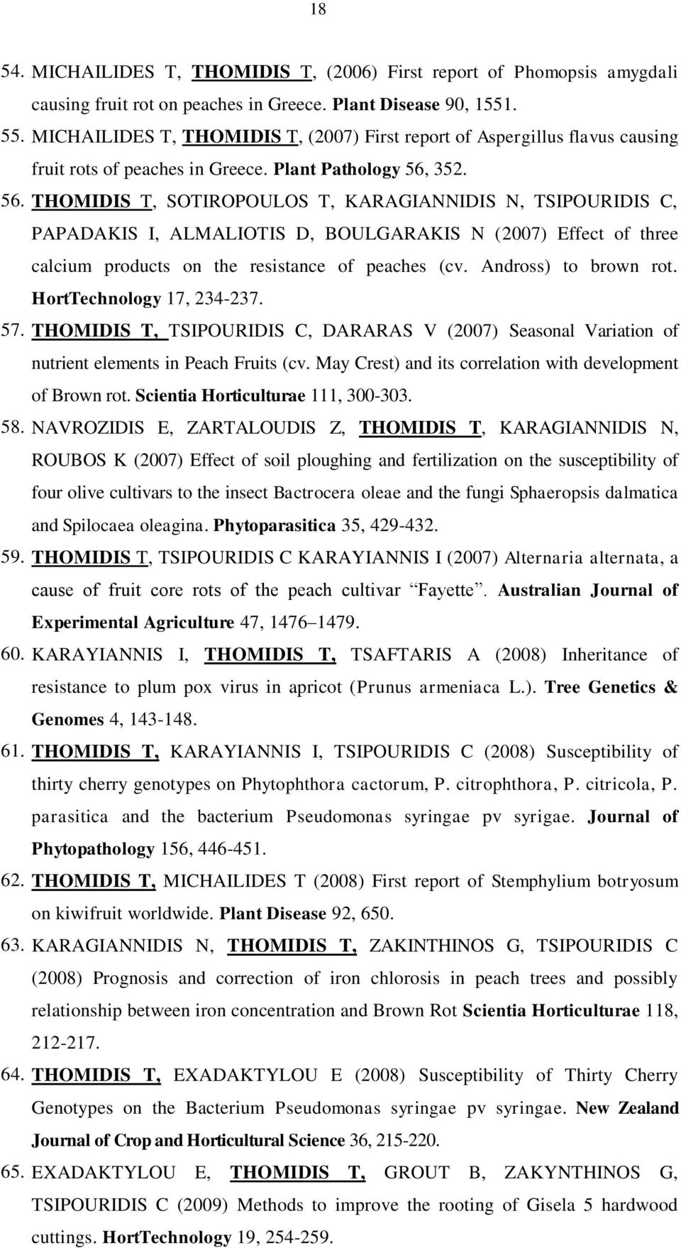 352. 56. THOMIDIS T, SOTIROPOULOS T, KARAGIANNIDIS N, TSIPOURIDIS C, PAPADAKIS I, ALMALIOTIS D, BOULGARAKIS N (2007) Effect of three calcium products on the resistance of peaches (cv.