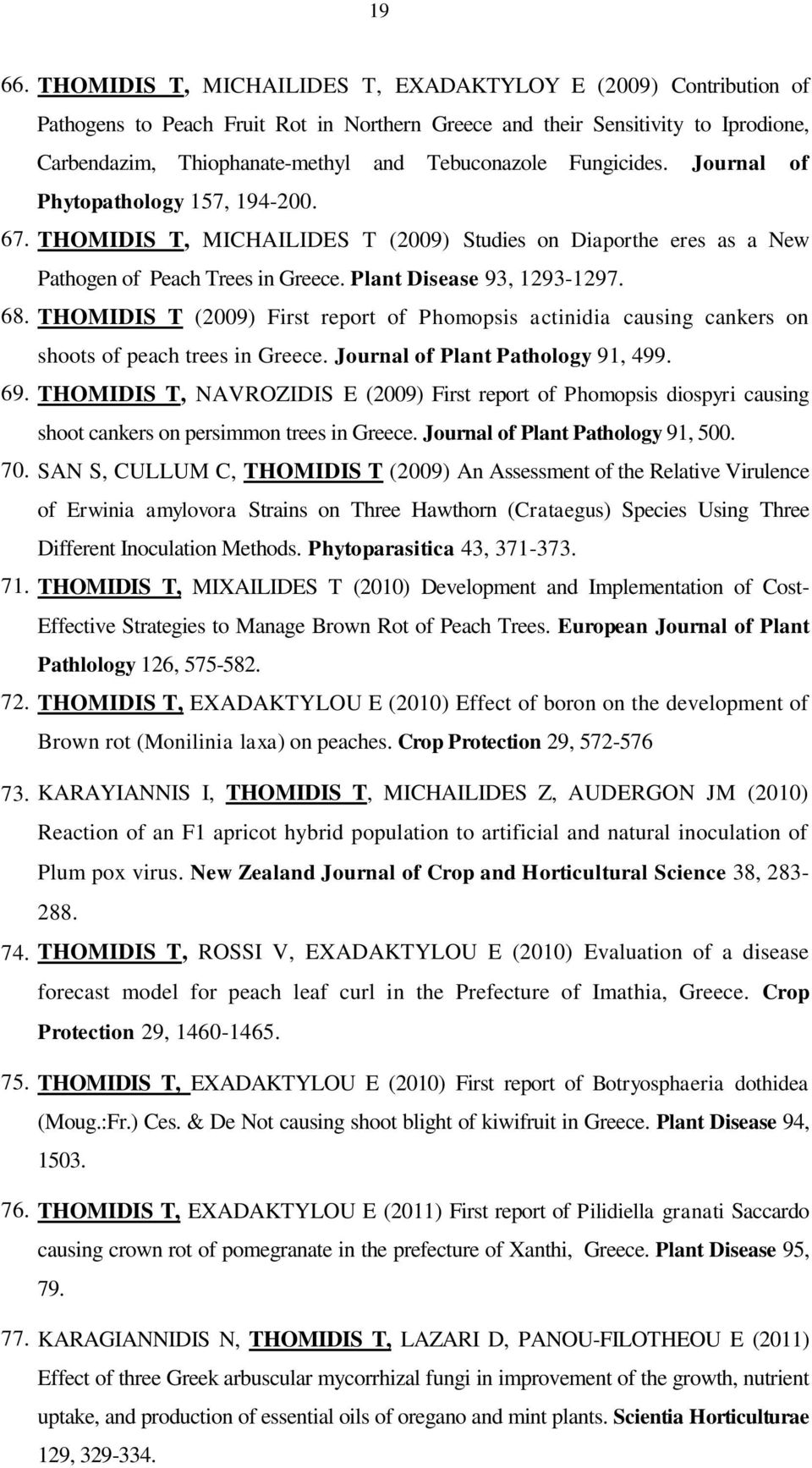 Fungicides. Journal of Phytopathology 157, 194-200. 67. THOMIDIS T, MICHAILIDES T (2009) Studies on Diaporthe eres as a New Pathogen of Peach Trees in Greece. Plant Disease 93, 1293-1297. 68.