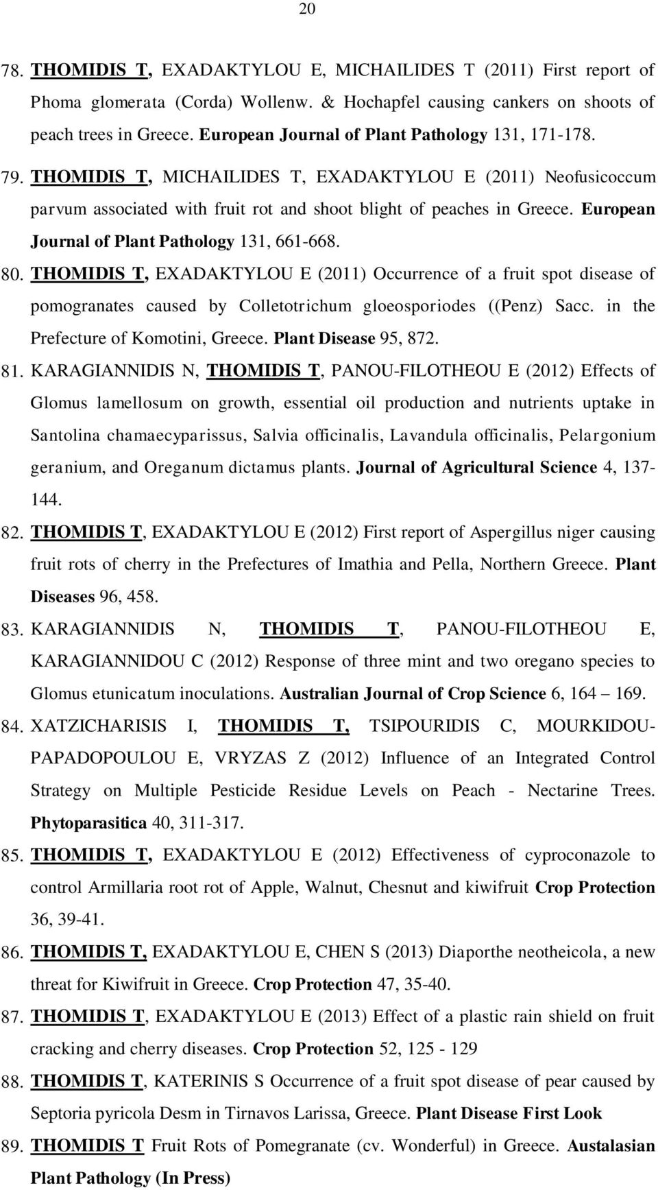 European Journal of Plant Pathology 131, 661-668. 80. THOMIDIS T, EXADAKTYLOU E (2011) Occurrence of a fruit spot disease of pomogranates caused by Colletotrichum gloeosporiodes ((Penz) Sacc.