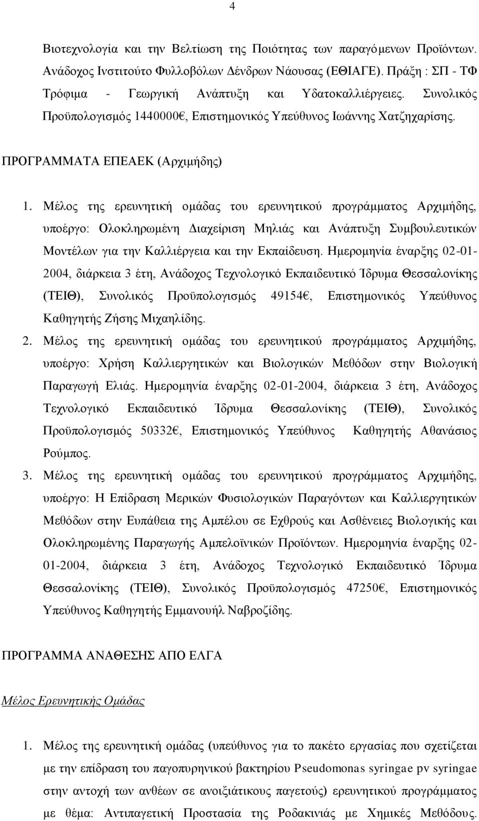 Μέλος της ερευνητική ομάδας του ερευνητικού προγράμματος Αρχιμήδης, υποέργο: Ολοκληρωμένη Διαχείριση Μηλιάς και Ανάπτυξη Συμβουλευτικών Μοντέλων για την Καλλιέργεια και την Εκπαίδευση.