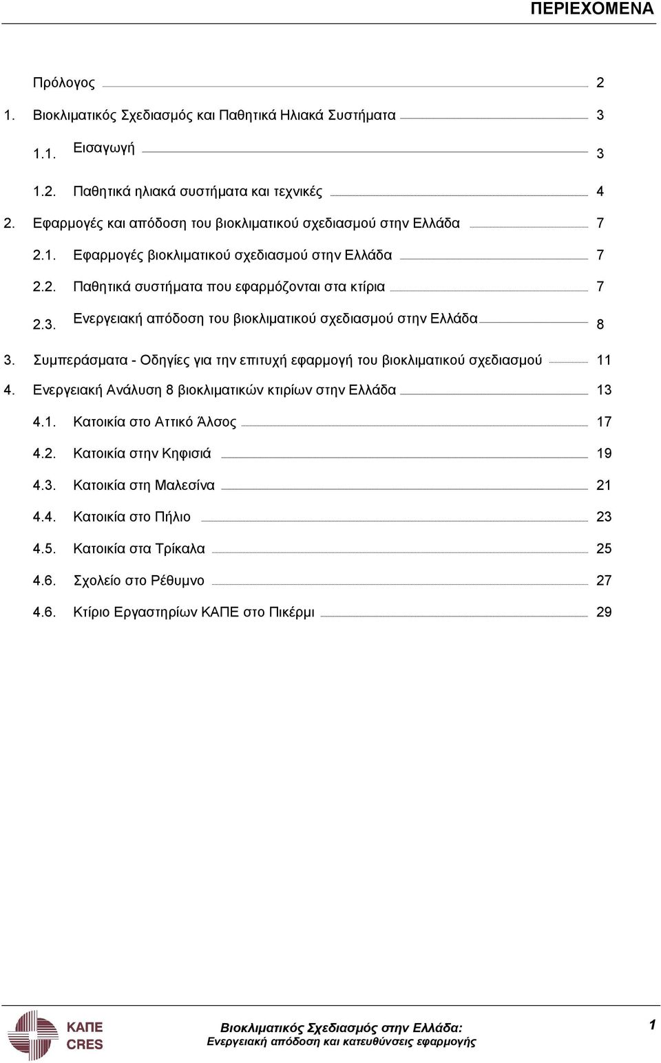 3. 3. Συµπεράσµατα - Οδηγίες για την επιτυχή εφαρµογή του βιοκλιµατικού σχεδιασµού 11 4. Ενεργειακή Ανάλυση βιοκλιµατικών κτιρίων στην Ελλάδα 13 4.1. Κατοικία στο Αττικό Άλσος 17 4.2.