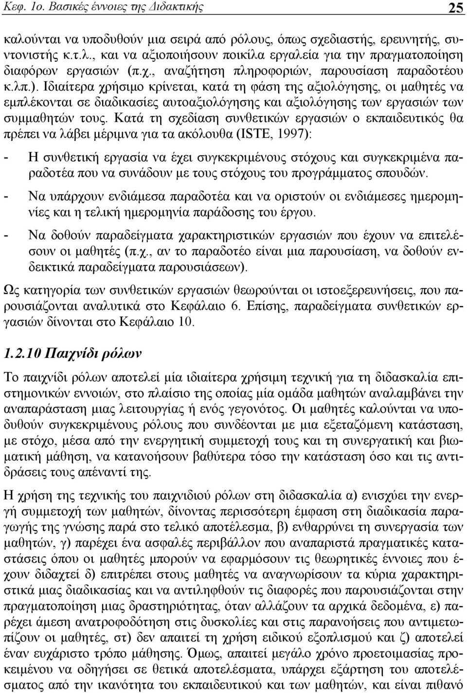 Ιδιαίτερα χρήσιμο κρίνεται, κατά τη φάση της αξιολόγησης, οι μαθητές να εμπλέκονται σε διαδικασίες αυτοαξιολόγησης και αξιολόγησης των εργασιών των συμμαθητών τους.