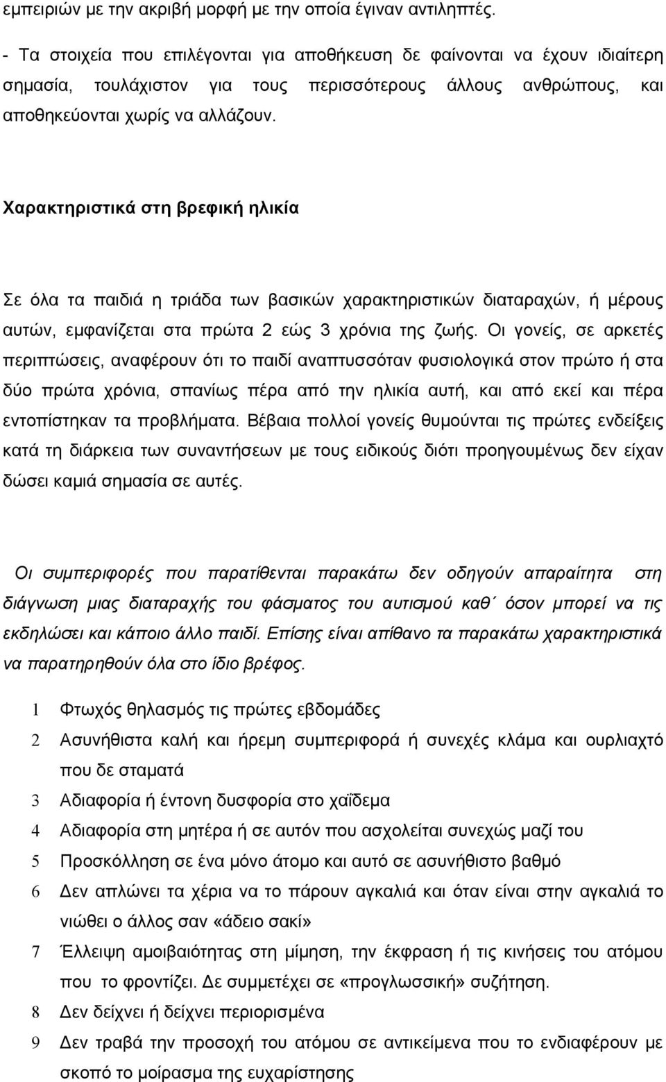 Χαρακτηριστικά στη βρεφική ηλικία Σε όλα τα παιδιά η τριάδα των βασικών χαρακτηριστικών διαταραχών, ή μέρους αυτών, εμφανίζεται στα πρώτα 2 εώς 3 χρόνια της ζωής.