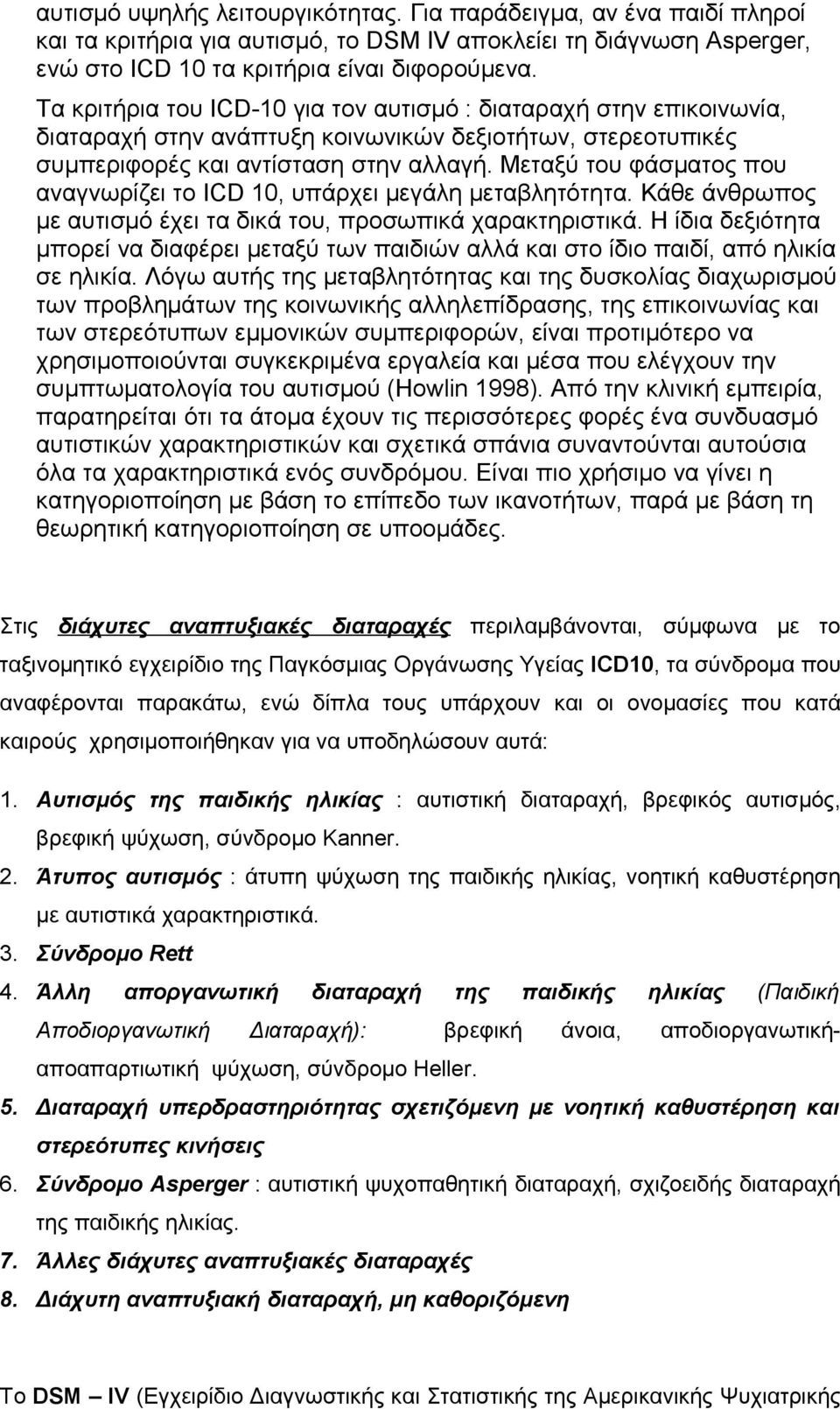 Μεταξύ του φάσματος που αναγνωρίζει το ICD 10, υπάρχει μεγάλη μεταβλητότητα. Κάθε άνθρωπος με αυτισμό έχει τα δικά του, προσωπικά χαρακτηριστικά.