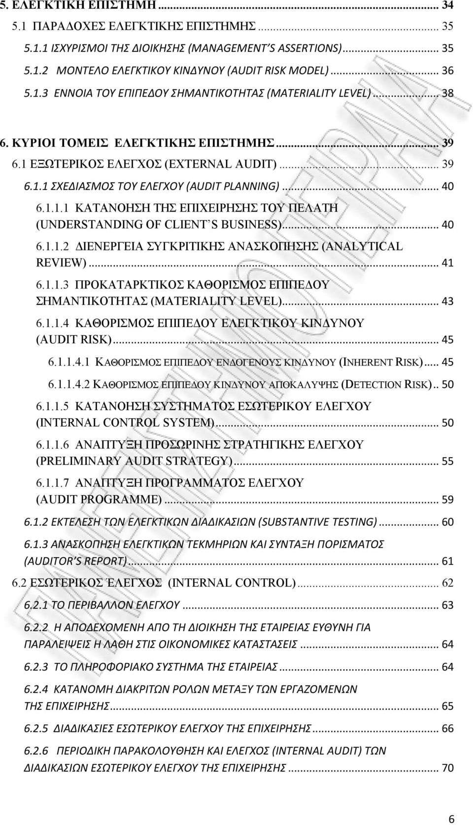 .. 40 6.1.1.2 ΔΙΕΝΕΡΓΕΙΑ ΣΥΓΚΡΙΤΙΚΗΣ ΑΝΑΣΚΟΠΗΣΗΣ (AALYTICAL REVIEW)... 41 6.1.1.3 ΠΡΟΚΑΤΑΡΚΤΙΚΟΣ ΚΑΘΟΡΙΣΜΟΣ ΕΠΙΠΕΔΟΥ ΣΗΜΑΝΤΙΚΟΤΗΤΑΣ (MATERIALITY LEVEL)... 43 6.1.1.4 ΚΑΘΟΡΙΣΜΟΣ ΕΠΙΠΕΔΟΥ ΕΛΕΓΚΤΙΚΟΥ ΚΙΝΔΥΝΟΥ (AUDIT RISK).