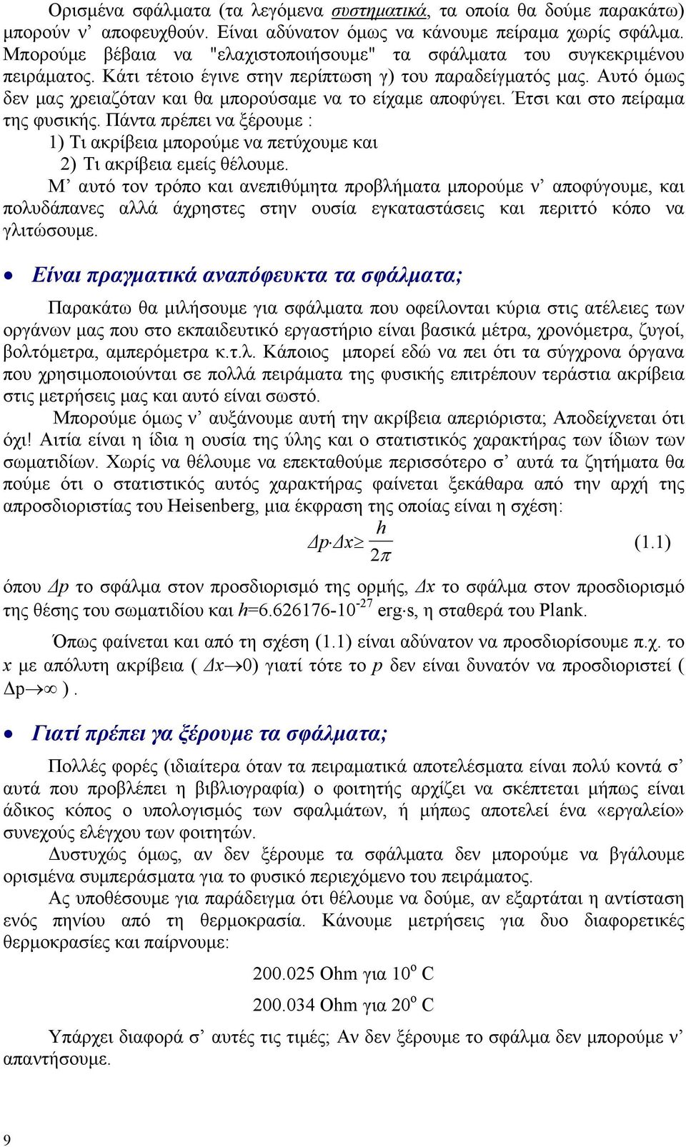 Αυτό όµως δεν µας χρειαζόταν και θα µπορούσαµε να το είχαµε αποφύγει. Έτσι και στο πείραµα της φυσικής. Πάντα πρέπει να ξέρουµε : ) Τι ακρίβεια µπορούµε να πετύχουµε και 2) Τι ακρίβεια εµείς θέλουµε.