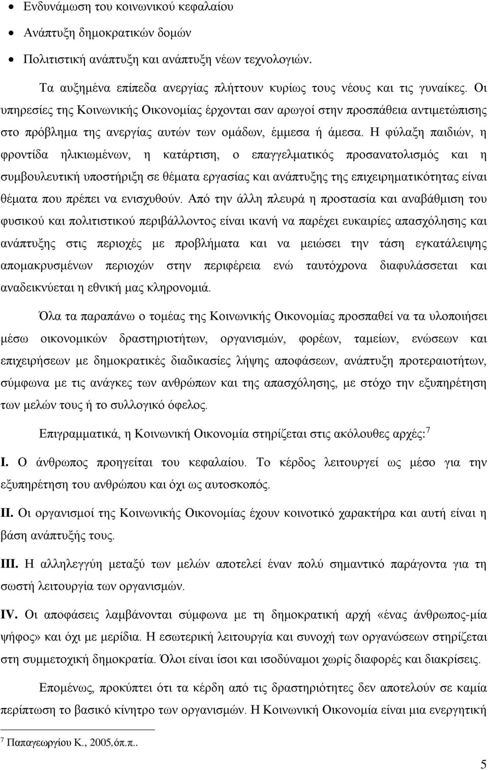 Η φύλαξη παιδιών, η φροντίδα ηλικιωμένων, η κατάρτιση, ο επαγγελματικός προσανατολισμός και η συμβουλευτική υποστήριξη σε θέματα εργασίας και ανάπτυξης της επιχειρηματικότητας είναι θέματα που πρέπει