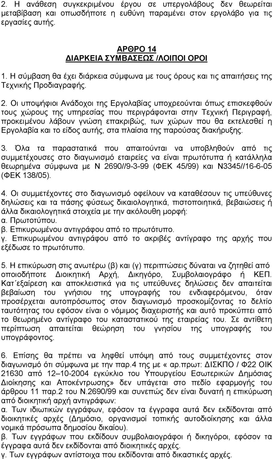 Οι υποψήφιοι Ανάδοχοι της Εργολαβίας υποχρεούνται όπως επισκεφθούν τους χώρους της υπηρεσίας που περιγράφονται στην Τεχνική Περιγραφή, προκειµένου λάβουν γνώση επακριβώς, των χώρων που θα εκτελεσθεί