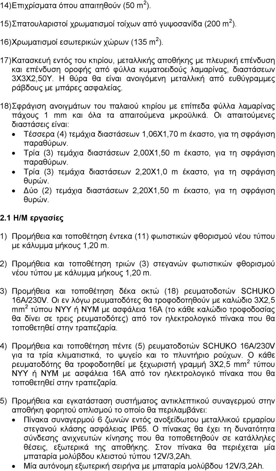 Η θύρα θα είναι ανοιγόµενη µεταλλική από ευθύγραµµες ράβδους µε µπάρες ασφαλείας. 18) Σφράγιση ανοιγµάτων του παλαιού κτιρίου µε επίπεδα φύλλα λαµαρίνας πάχους 1 mm και όλα τα απαιτούµενα µκροϋλικά.