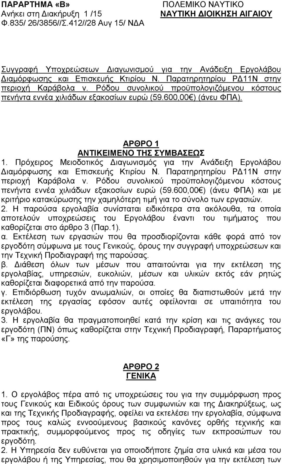 Παρατηρητηρίου Ρ 11Ν στην περιοχή Καράβολα ν. Ρόδου συνολικού προϋπολογιζόµενου κόστους πενήντα εννέα χιλιάδων εξακοσίων ευρώ (59.600,00 ) (άνευ ΦΠΑ). ΑΡΘΡΟ 1 ΑΝΤΙΚΕΙΜΕΝΟ ΤΗΣ ΣΥΜΒΑΣΕΩΣ 1.