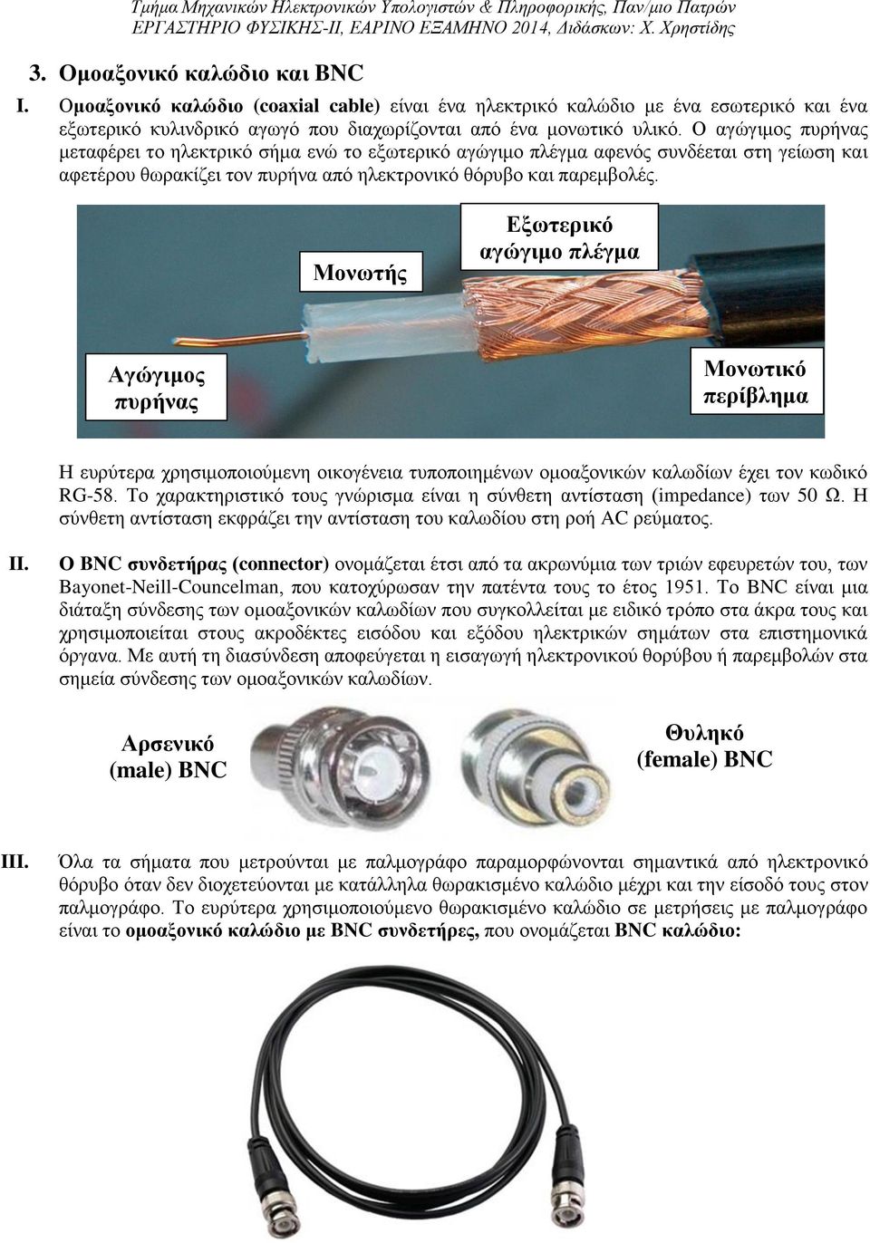 Μονωτής Εξωτερικό αγώγιμο πλέγμα Αγώγιμος πυρήνας Μονωτικό περίβλημα Η ευρύτερα χρησιμοποιούμενη οικογένεια τυποποιημένων ομοαξονικών καλωδίων έχει τον κωδικό RG-58.