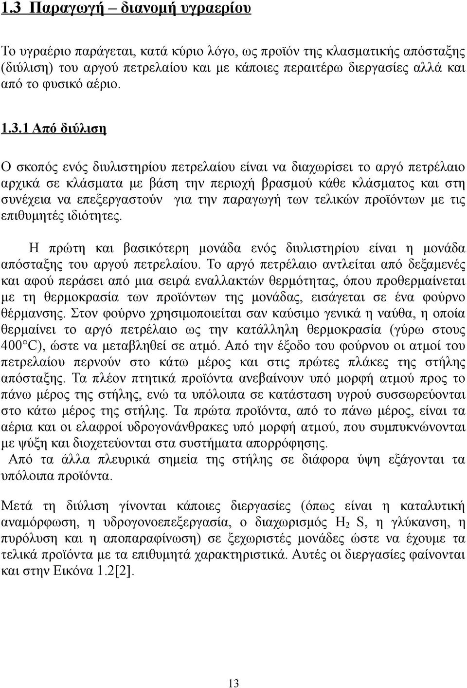 1 Από διύλιση Ο σκοπός ενός διυλιστηρίου πετρελαίου είναι να διαχωρίσει το αργό πετρέλαιο αρχικά σε κλάσματα με βάση την περιοχή βρασμού κάθε κλάσματος και στη συνέχεια να επεξεργαστούν για την