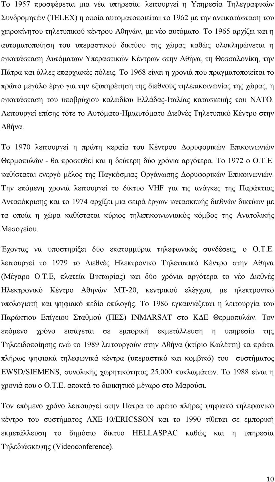 Το 1965 αρχίζει και η αυτοματοποίηση του υπεραστικού δικτύου της χώρας καθώς ολοκληρώνεται η εγκατάσταση Αυτόματων Υπεραστικών Κέντρων στην Αθήνα, τη Θεσσαλονίκη, την Πάτρα και άλλες επαρχιακές