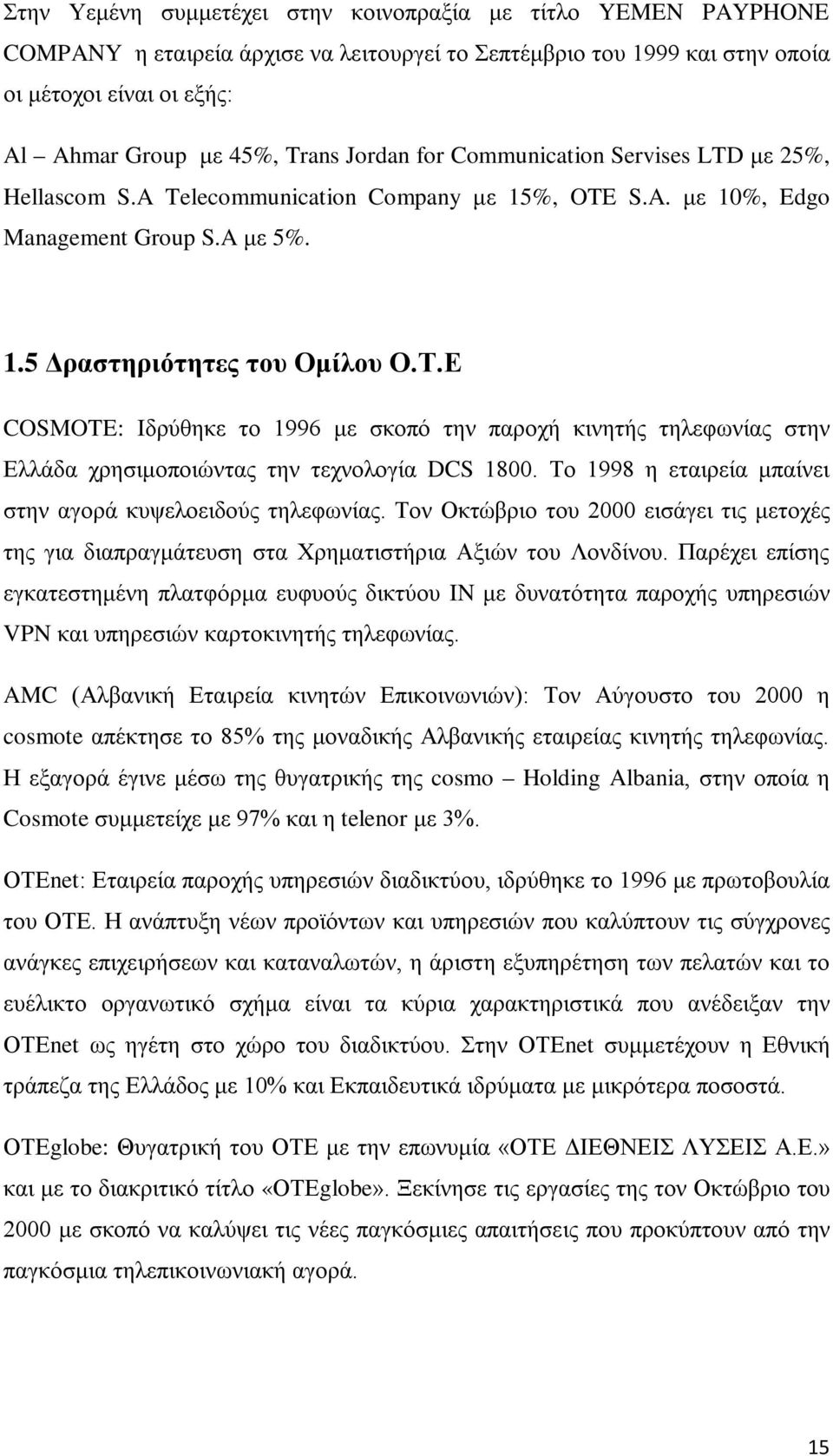 Ε COSMOTE: Ιδρύθηκε το 1996 με σκοπό την παροχή κινητής τηλεφωνίας στην Ελλάδα χρησιμοποιώντας την τεχνολογία DCS 1800. Το 1998 η εταιρεία μπαίνει στην αγορά κυψελοειδούς τηλεφωνίας.