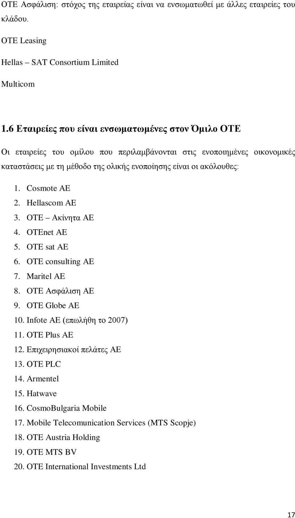 ακόλουθες: 1. Cosmote AE 2. Hellascom AE 3. OTE Ακίνητα ΑΕ 4. OTEnet AE 5. OTE sat AE 6. OTE consulting AE 7. Maritel AE 8. OTE Ασφάλιση ΑΕ 9. OTE Globe AE 10.