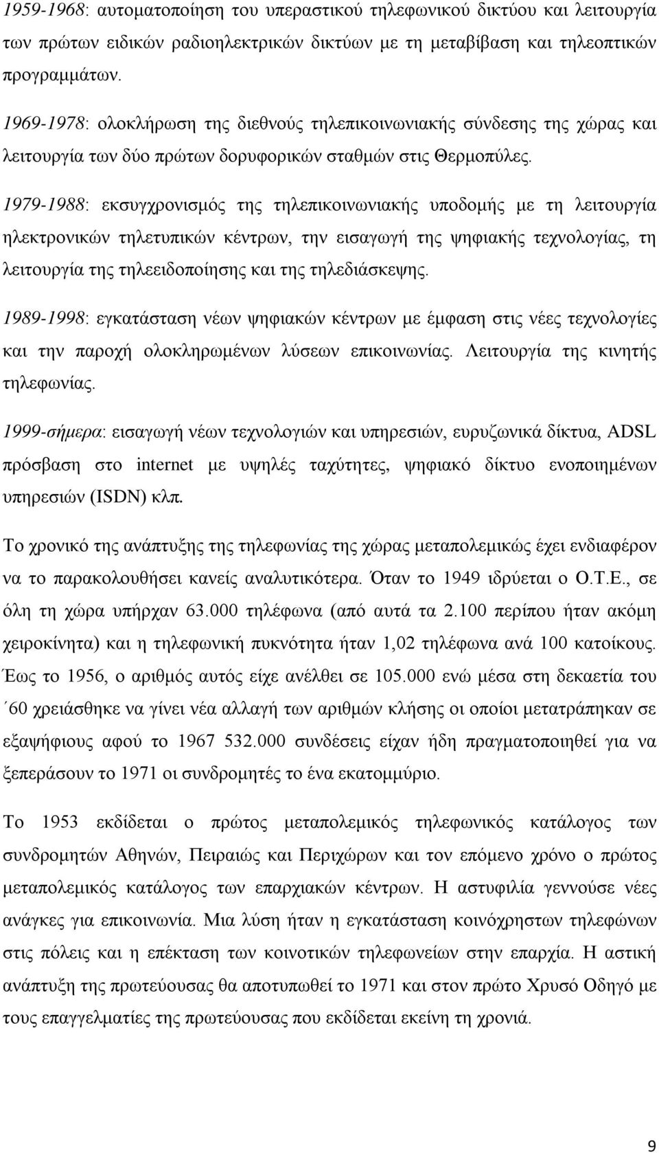 1979-1988: εκσυγχρονισμός της τηλεπικοινωνιακής υποδομής με τη λειτουργία ηλεκτρονικών τηλετυπικών κέντρων, την εισαγωγή της ψηφιακής τεχνολογίας, τη λειτουργία της τηλεειδοποίησης και της