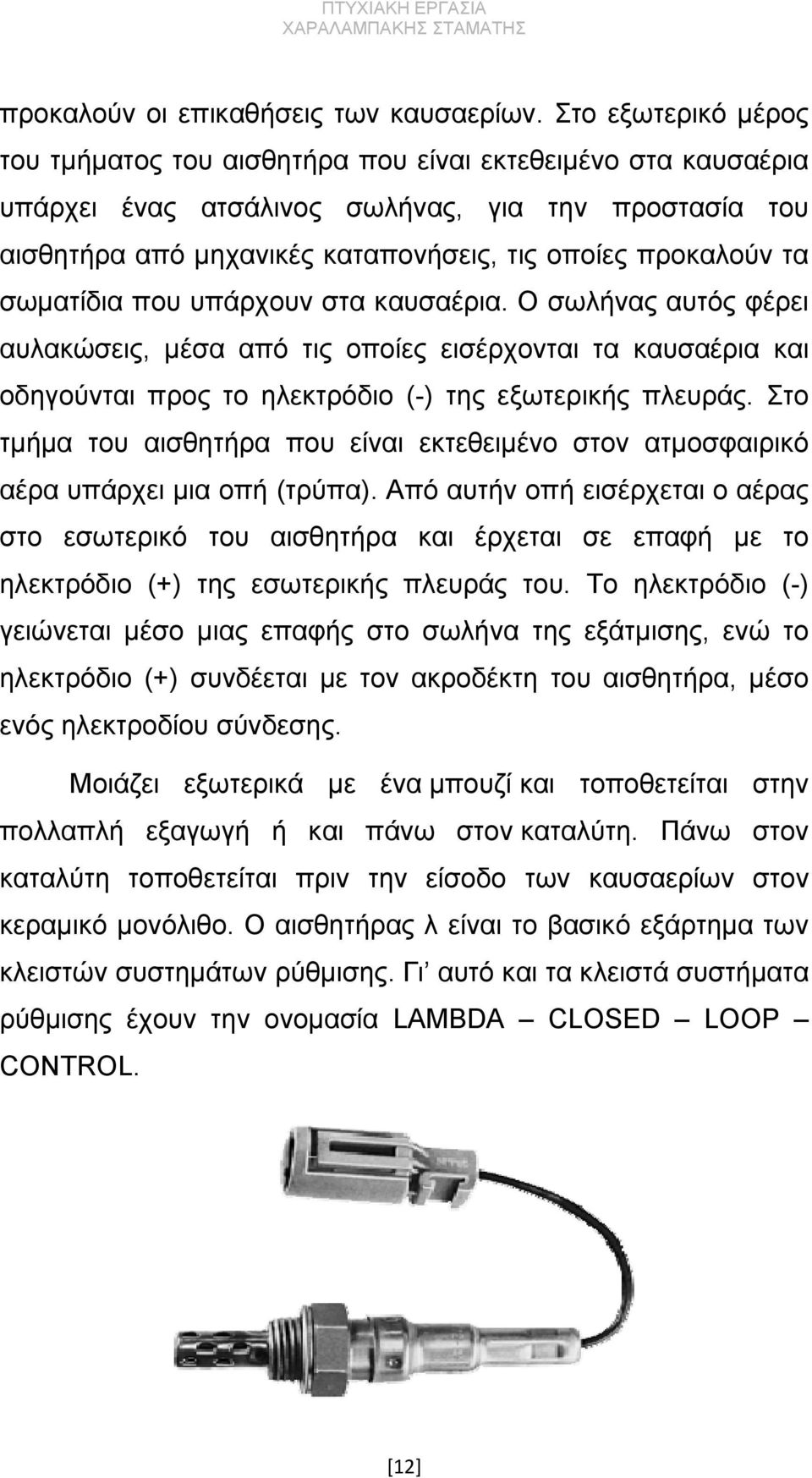 σωματίδια που υπάρχουν στα καυσαέρια. Ο σωλήνας αυτός φέρει αυλακώσεις, μέσα από τις οποίες εισέρχονται τα καυσαέρια και οδηγούνται προς το ηλεκτρόδιο (-) της εξωτερικής πλευράς.