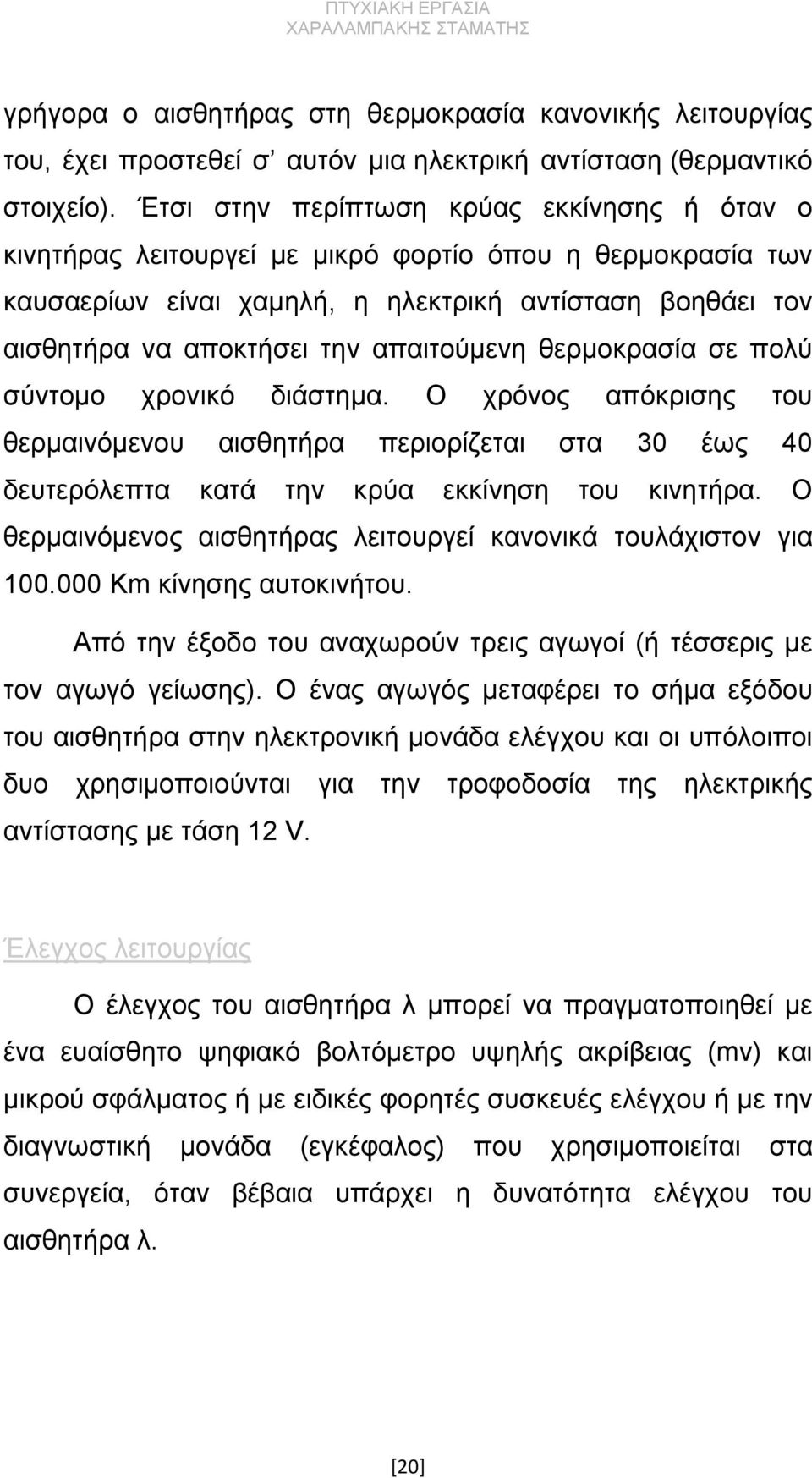 απαιτούμενη θερμοκρασία σε πολύ σύντομο χρονικό διάστημα. Ο χρόνος απόκρισης του θερμαινόμενου αισθητήρα περιορίζεται στα 30 έως 40 δευτερόλεπτα κατά την κρύα εκκίνηση του κινητήρα.