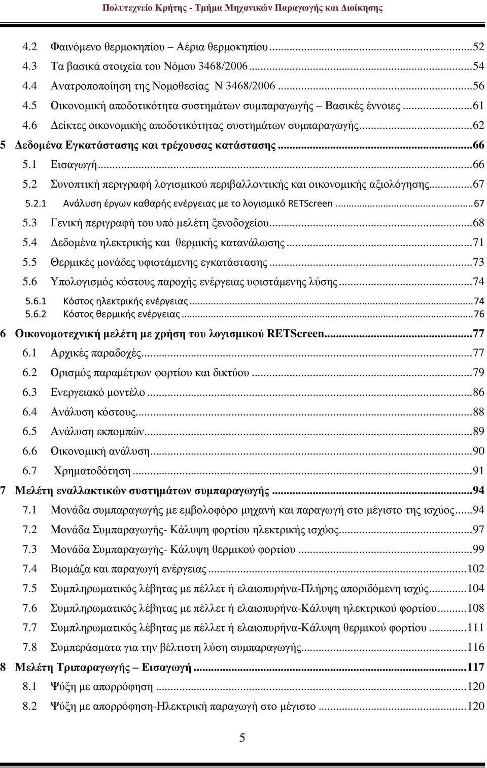 1 Εισαγωγή... 66 5.2 Συνοπτική περιγραφή λογισμικού περιβαλλοντικής και οικονομικής αξιολόγησης... 67 5.2.1 Ανάλυση έργων καθαρής ενέργειας με το λογισμικό RETScreen... 67 5.3 Γενική περιγραφή του υπό μελέτη ξενοδοχείου.